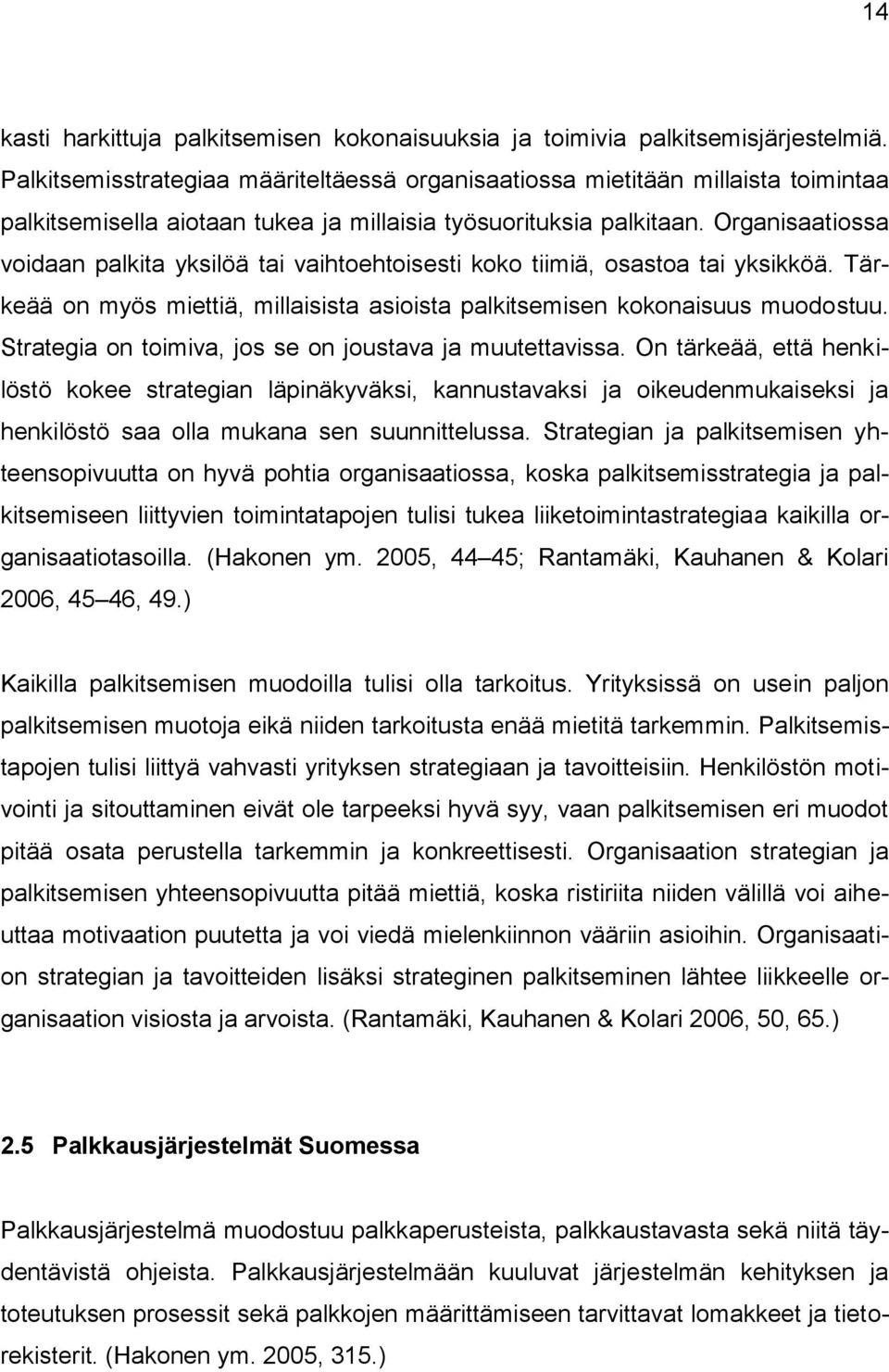 Organisaatiossa voidaan palkita yksilöä tai vaihtoehtoisesti koko tiimiä, osastoa tai yksikköä. Tärkeää on myös miettiä, millaisista asioista palkitsemisen kokonaisuus muodostuu.