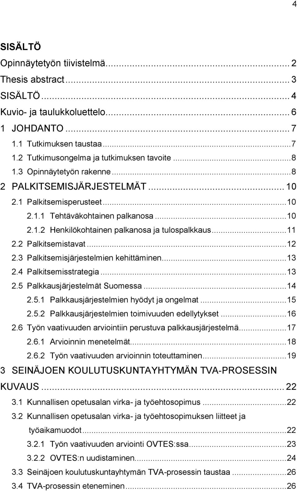 2 Palkitsemistavat... 12 2.3 Palkitsemisjärjestelmien kehittäminen... 13 2.4 Palkitsemisstrategia... 13 2.5 Palkkausjärjestelmät Suomessa... 14 2.5.1 Palkkausjärjestelmien hyödyt ja ongelmat... 15 2.