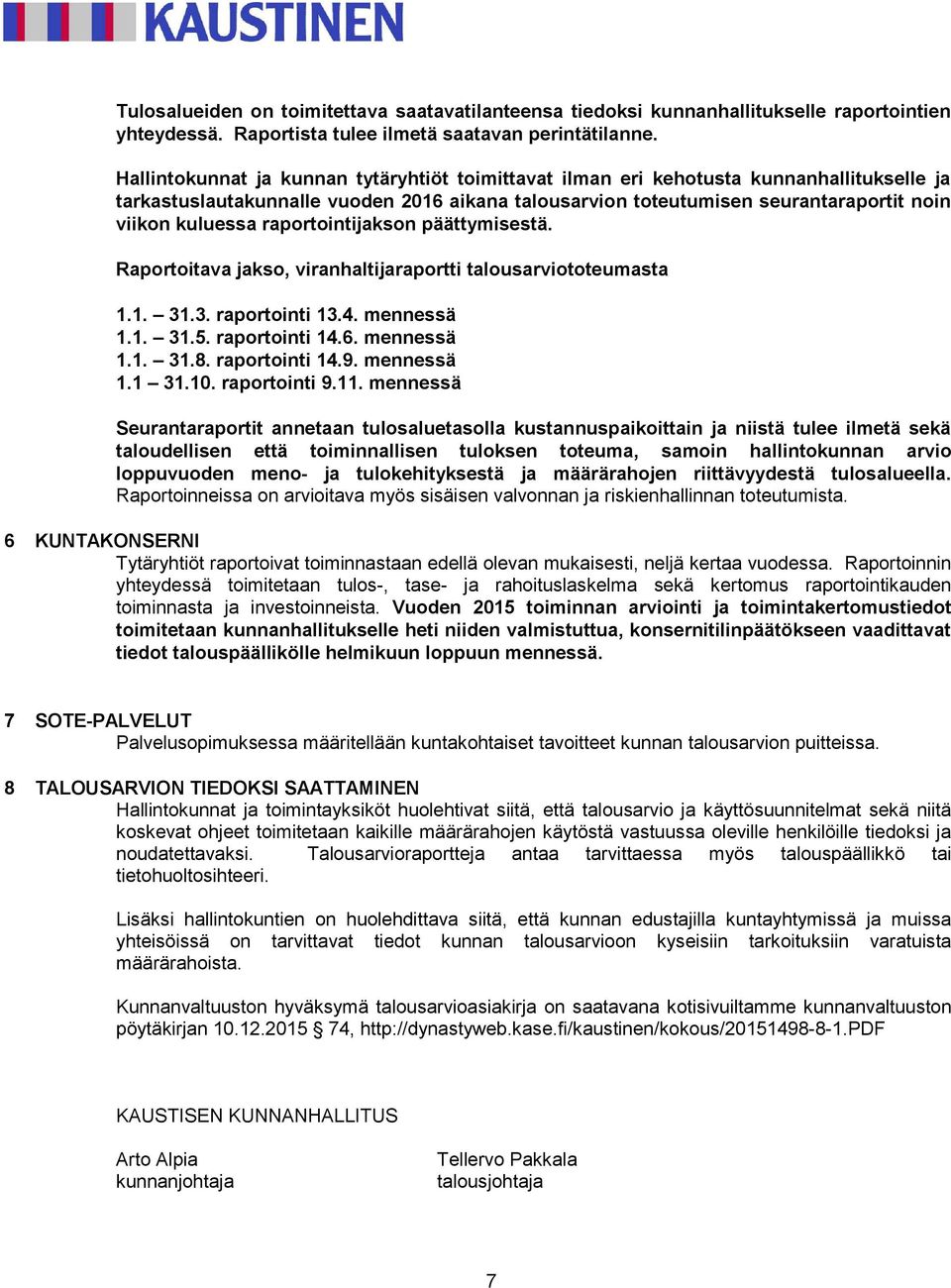 raportointijakson päättymisestä. Raportoitava jakso, viranhaltijaraportti talousarviototeumasta 1.1. 31.3. raportointi 13.4. mennessä 1.1. 31.5. raportointi 14.6. mennessä 1.1. 31.8. raportointi 14.9.