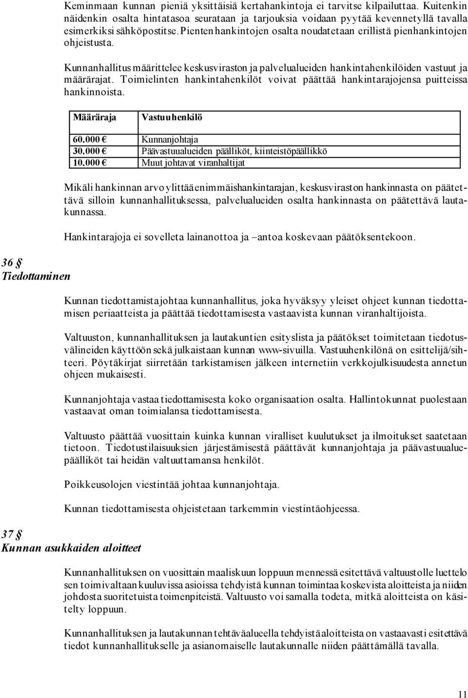 Pienten hankintojen osalta noudatetaan erillistä pienhankintojen ohjeistusta. Kunnanhallitus määrittelee keskusviraston ja palvelualueiden hankintahenkilöiden vastuut ja määrärajat.