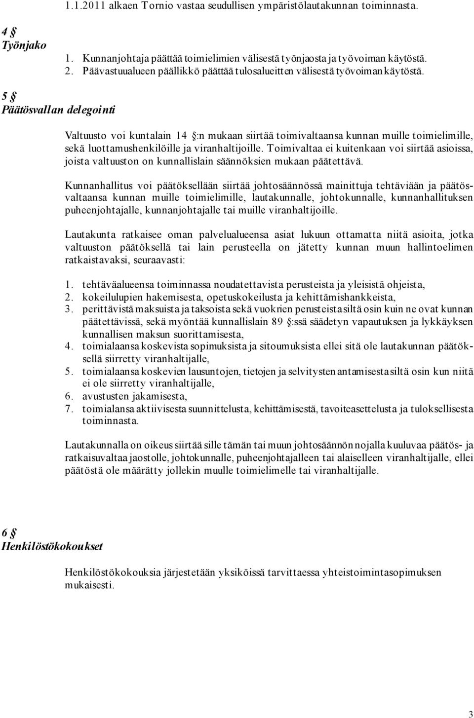 5 Päätösvallan delegointi Valtuusto voi kuntalain 14 :n mukaan siirtää toimivaltaansa kunnan muille toimielimille, sekä luottamushenkilöille ja viranhaltijoille.