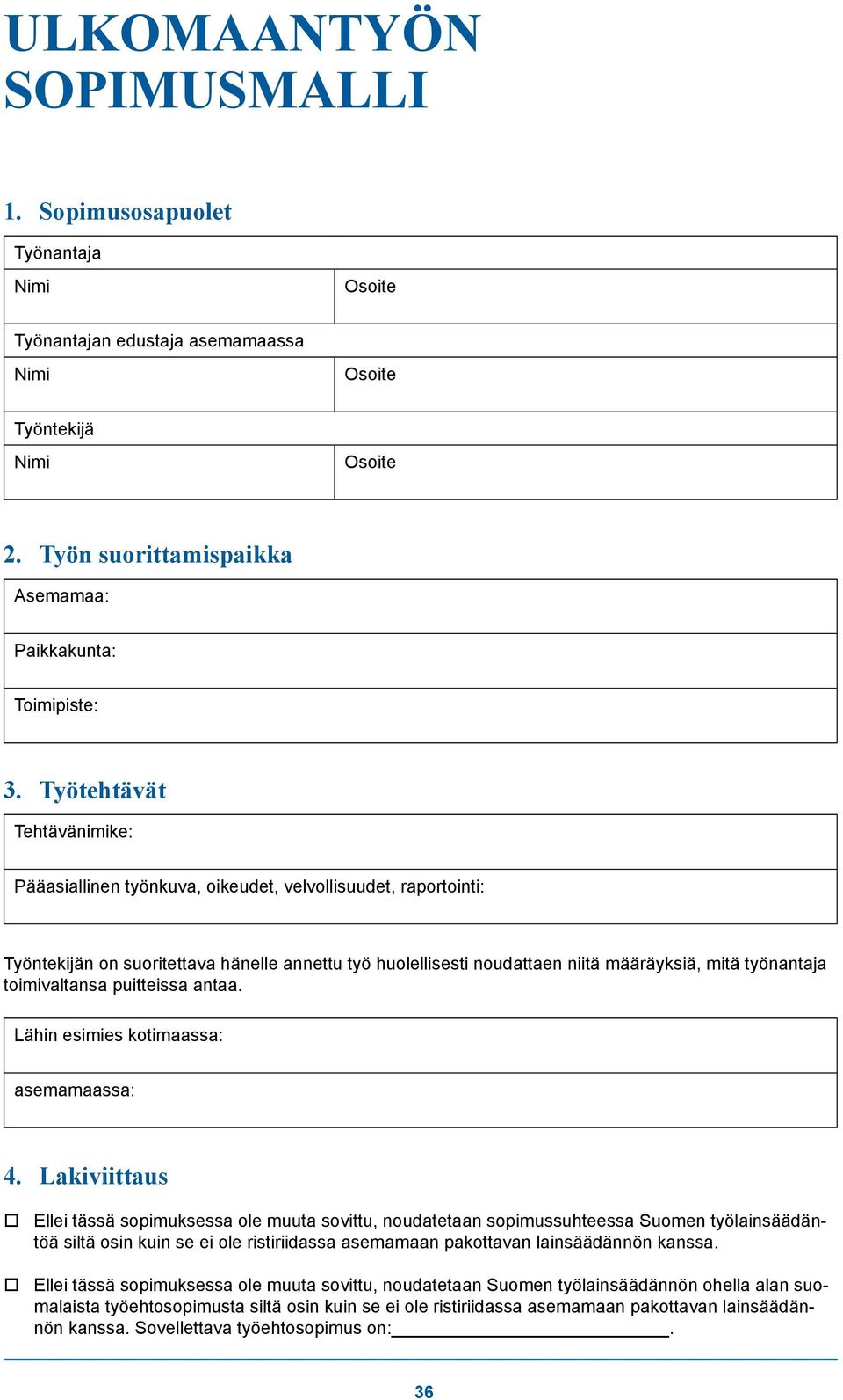 toimivaltansa puitteissa antaa. Lähin esimies kotimaassa: asemamaassa: 4.