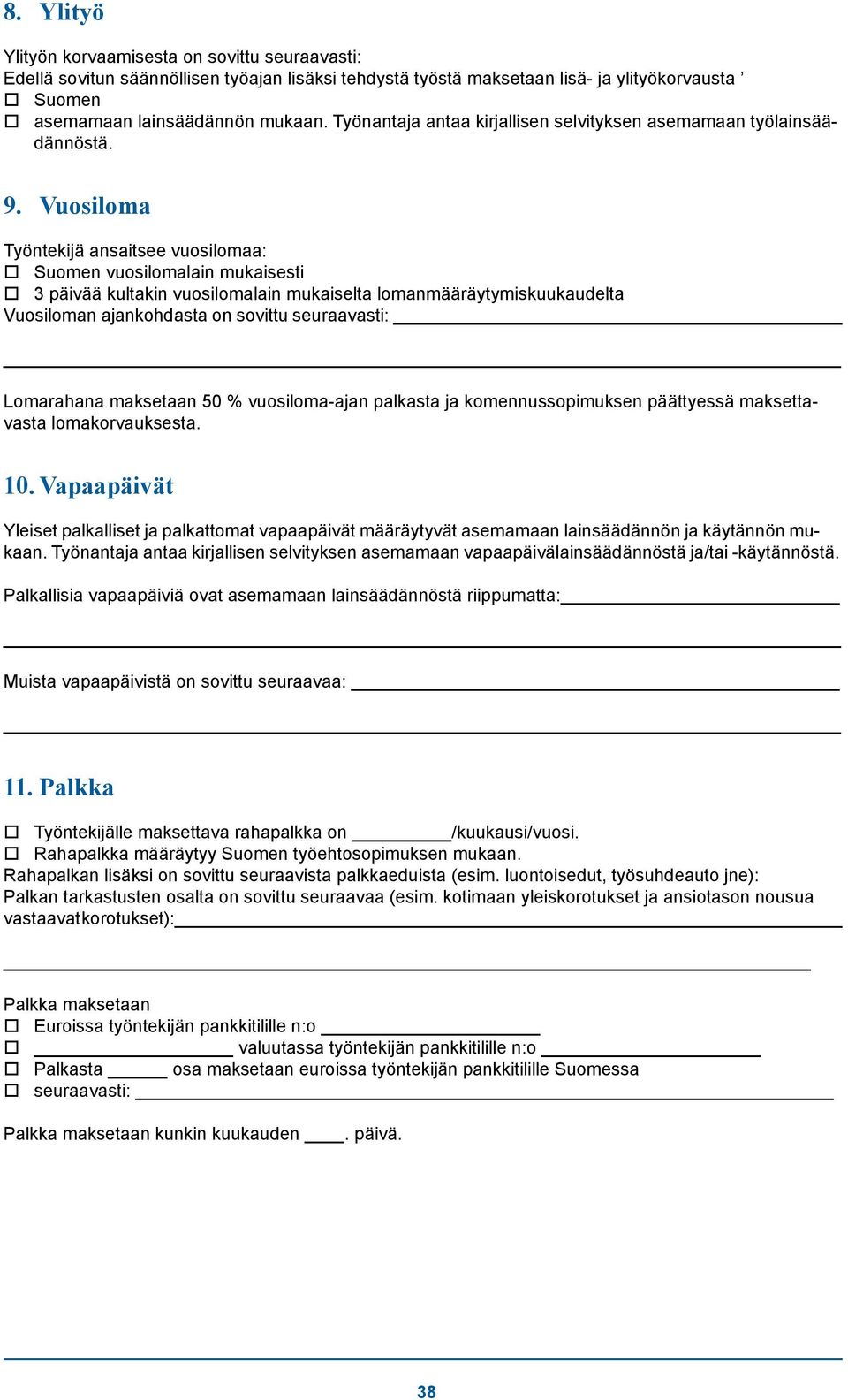Vuosiloma Työntekijä ansaitsee vuosilomaa: Suomen vuosilomalain mukaisesti 3 päivää kultakin vuosilomalain mukaiselta lomanmääräytymiskuukaudelta Vuosiloman ajankohdasta on sovittu seuraavasti: