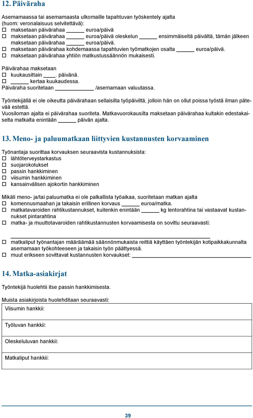 maksetaan päivärahaa yhtiön matkustussäännön mukaisesti. Päivärahaa maksetaan kuukausittain. päivänä. kertaa kuukaudessa. Päiväraha suoritetaan /asemamaan valuutassa.