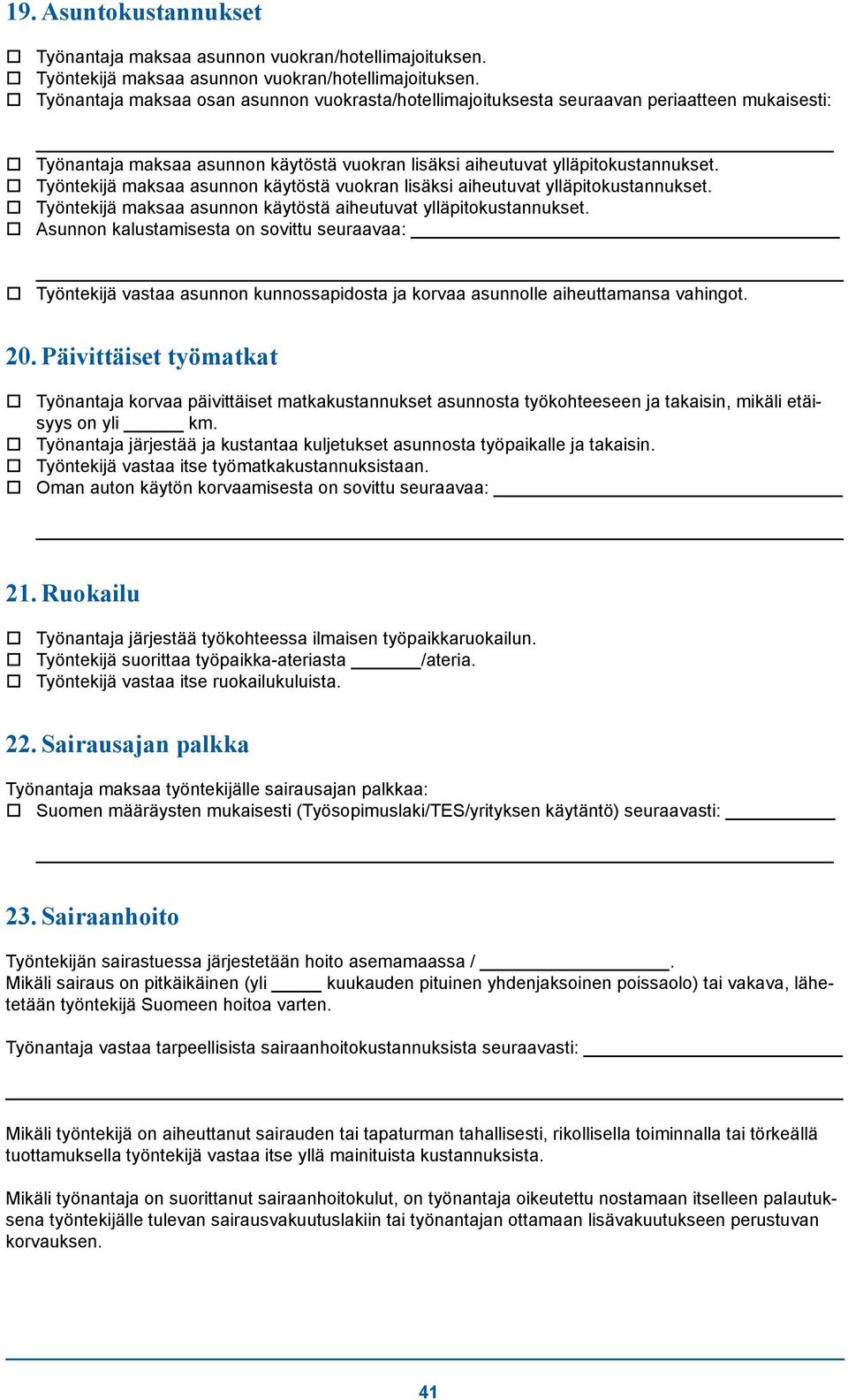 Työntekijä maksaa asunnon käytöstä vuokran lisäksi aiheutuvat ylläpitokustannukset. Työntekijä maksaa asunnon käytöstä aiheutuvat ylläpitokustannukset.