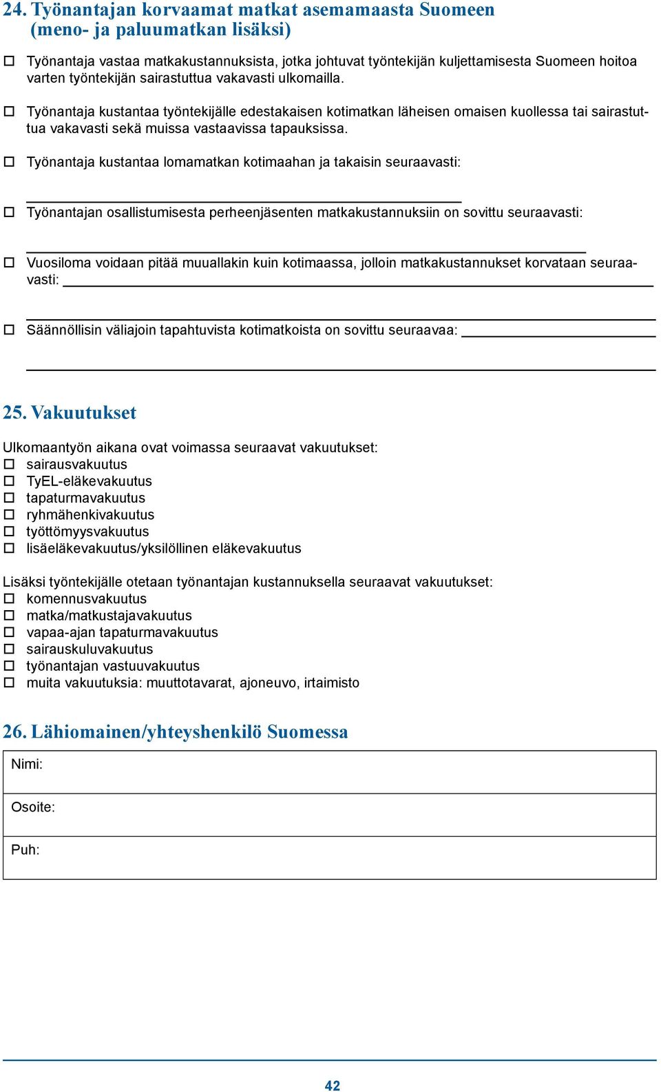 Työnantaja kustantaa lomamatkan kotimaahan ja takaisin seuraavasti: Työnantajan osallistumisesta perheenjäsenten matkakustannuksiin on sovittu seuraavasti: Vuosiloma voidaan pitää muuallakin kuin