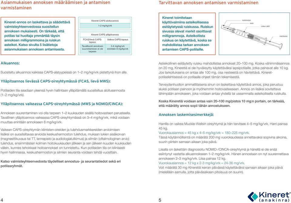 Kineret CAPS aloitusannos 1-2 mg/kg/vrk Kineret CAPS ylläpitoannos FCAS/lievä CAPStapaus Tavallisesti annoksen suurentaminen ei ole tarpeen Vaikea CAPS-tapaus 3-4 mg/kg/vrk enintään 8 mg/kg/vrk