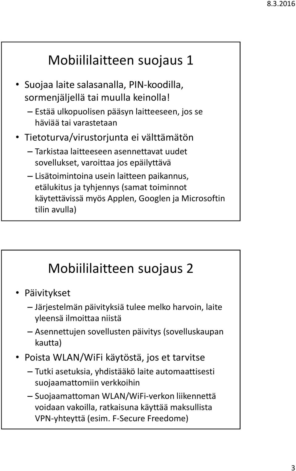 Lisätoimintoina usein laitteen paikannus, etälukitus ja tyhjennys (samat toiminnot käytettävissä myös Applen, Googlen ja Microsoftin tilin avulla) Päivitykset Mobiililaitteen suojaus 2 Järjestelmän