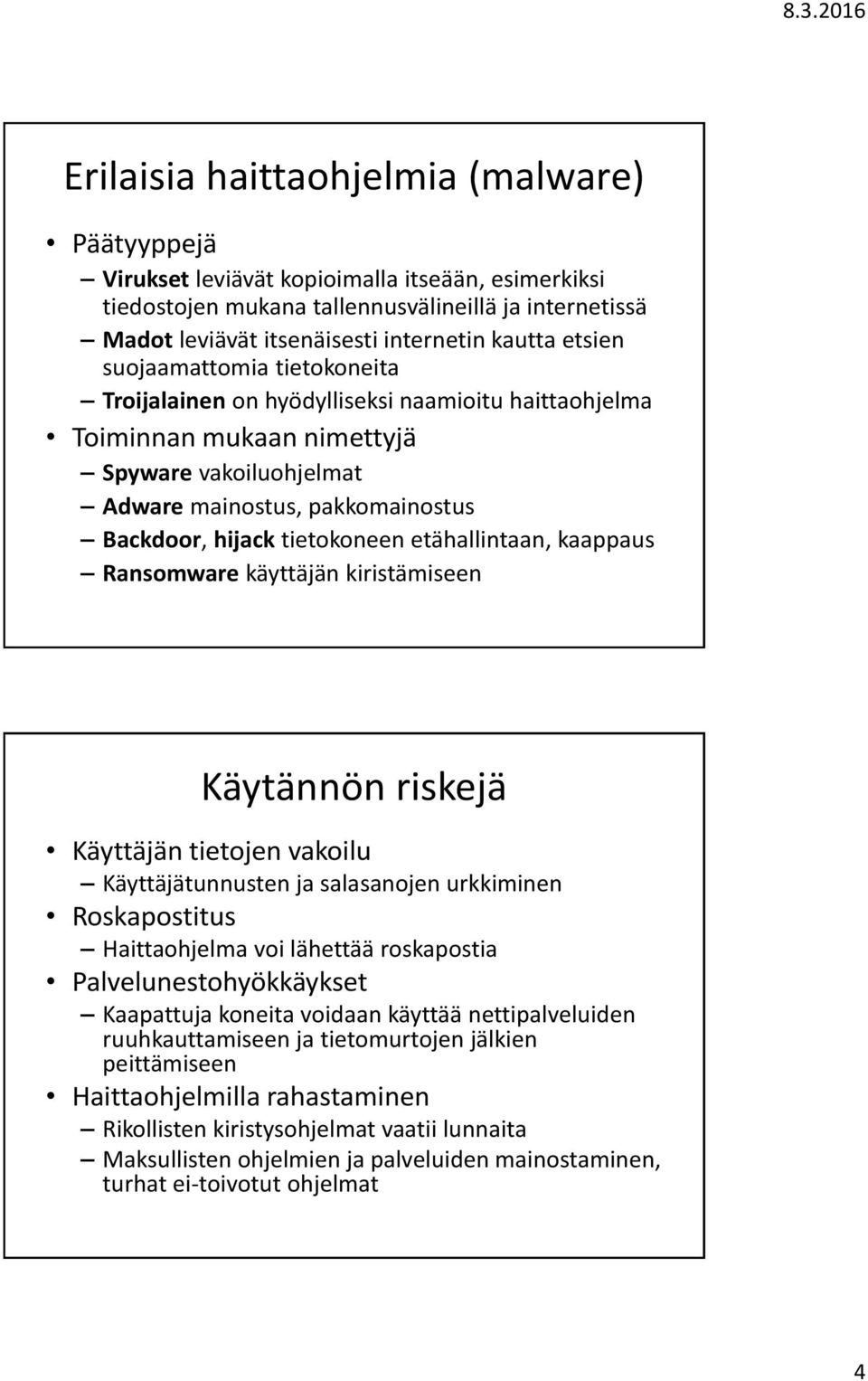 tietokoneen etähallintaan, kaappaus Ransomware käyttäjän kiristämiseen Käytännön riskejä Käyttäjän tietojen vakoilu Käyttäjätunnusten ja salasanojen urkkiminen Roskapostitus Haittaohjelma voi