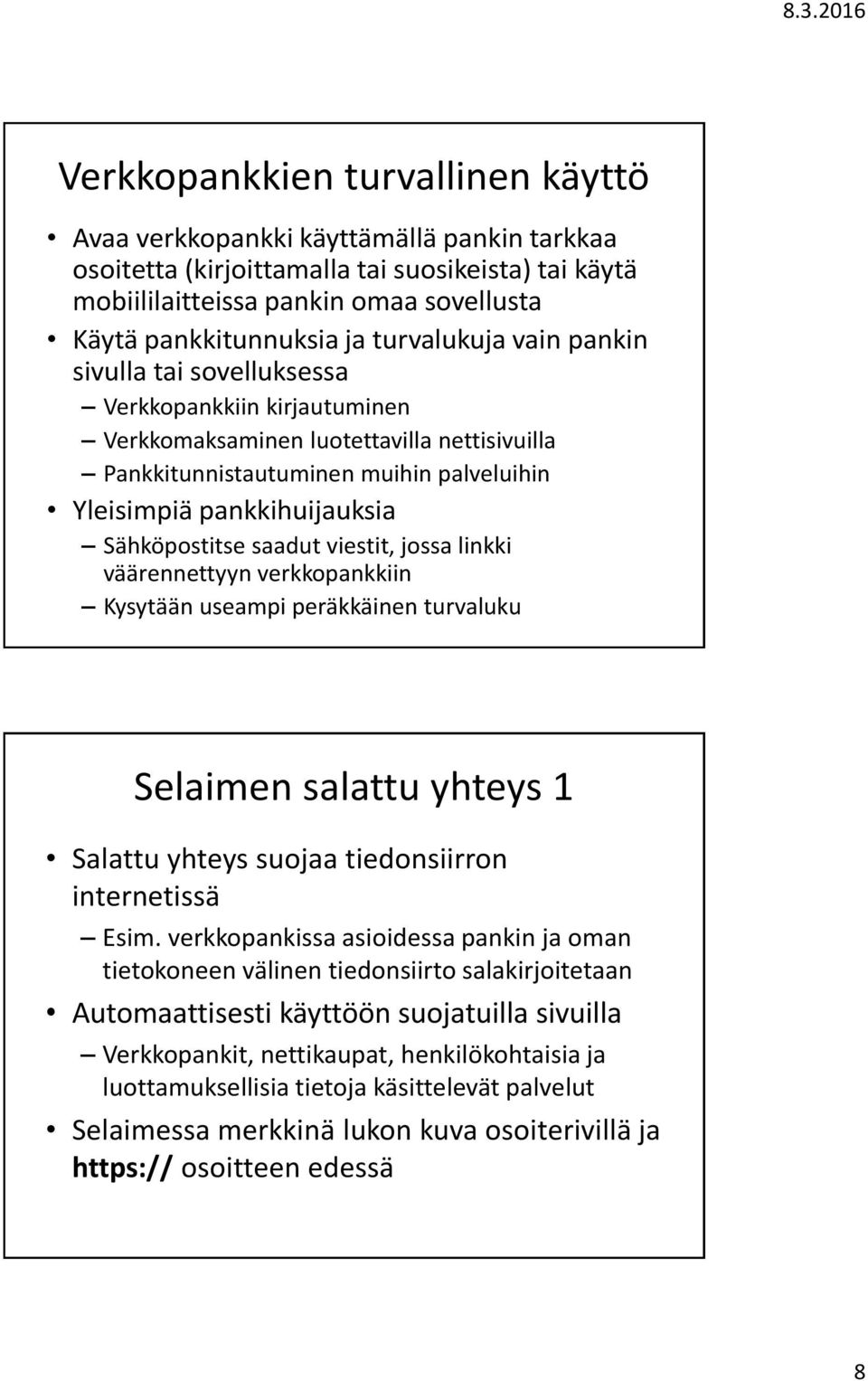 Sähköpostitse saadut viestit, jossa linkki väärennettyyn verkkopankkiin Kysytään useampi peräkkäinen turvaluku Selaimen salattu yhteys 1 Salattu yhteys suojaa tiedonsiirron internetissä Esim.