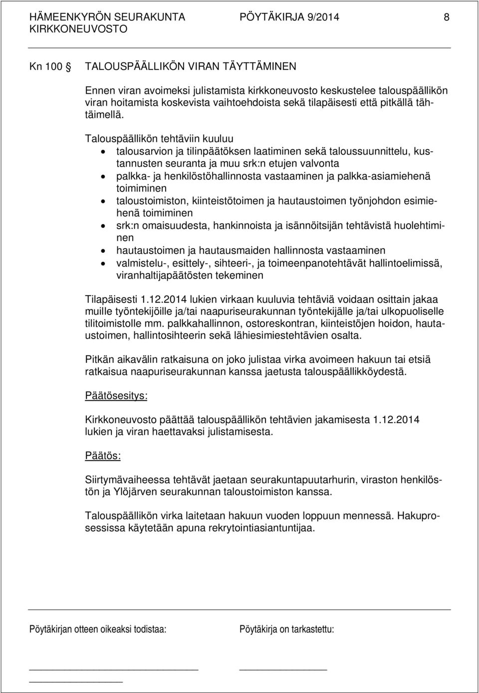 Talouspäällikön tehtäviin kuuluu talousarvion ja tilinpäätöksen laatiminen sekä taloussuunnittelu, kustannusten seuranta ja muu srk:n etujen valvonta palkka- ja henkilöstöhallinnosta vastaaminen ja