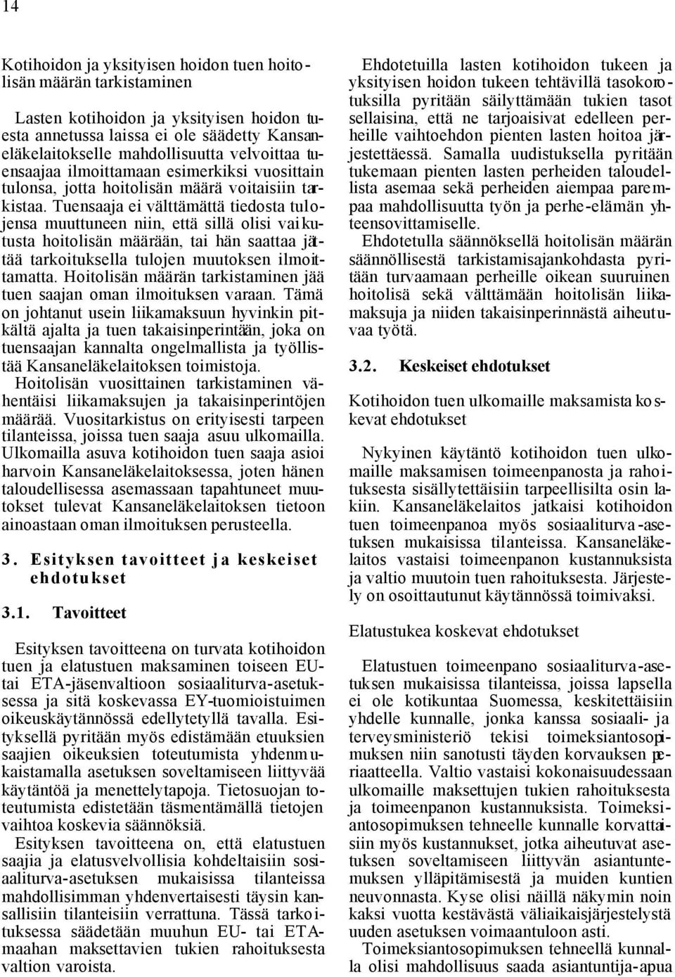 Tuensaaja ei välttämättä tiedosta tulojensa muuttuneen niin, että sillä olisi vaikutusta hoitolisän määrään, tai hän saattaa jättää tarkoituksella tulojen muutoksen ilmoittamatta.