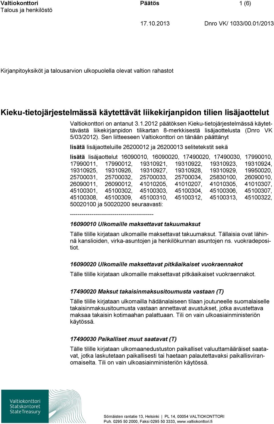 Sen liitteeseen Valtiokonttori on tänään päättänyt lisätä lisäjaotteluille 26200012 ja 26200013 selitetekstit sekä lisätä lisäjaottelut 16090010, 16090020, 17490020, 17490030, 17990010, 17990011,