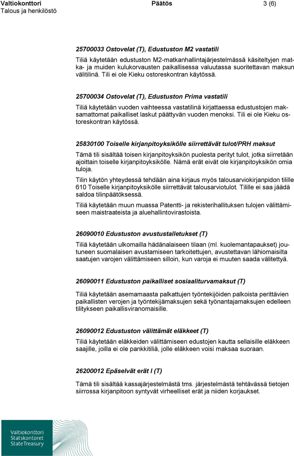 25700034 Ostovelat (T), Edustuston Prima vastatili Tiliä käytetään vuoden vaihteessa vastatilinä kirjattaessa edustustojen maksamattomat paikalliset laskut päättyvän vuoden menoksi.