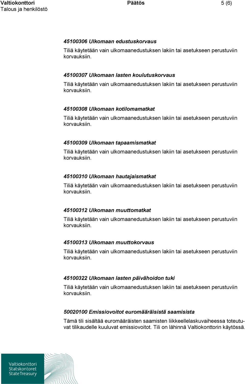 Ulkomaan muuttokorvaus 45100322 Ulkomaan lasten päivähoidon tuki 50020100 Emissiovoitot euromääräisistä saamisista Tämä tili