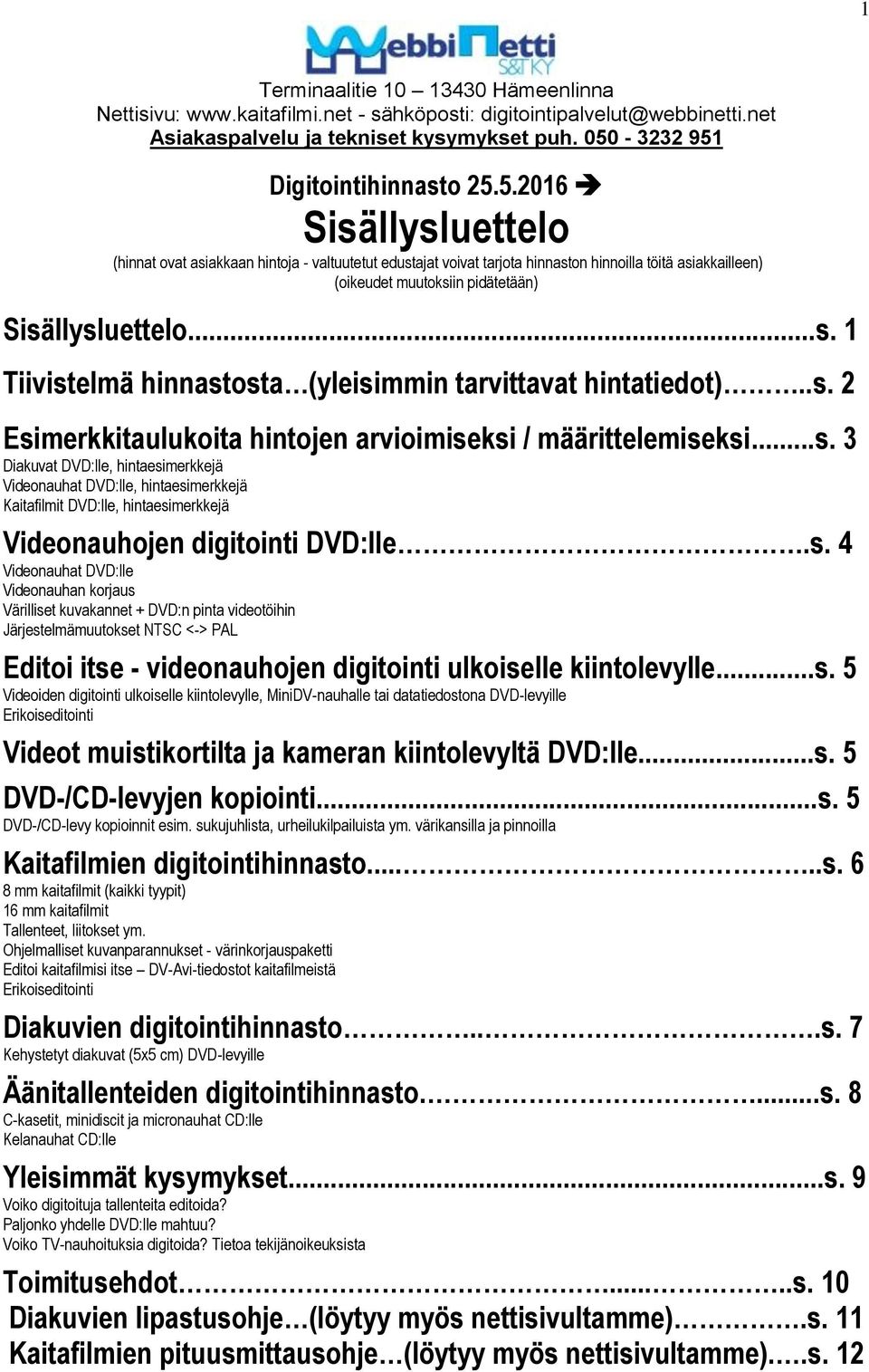..s. 1 Tiivistelmä hinnastosta (yleisimmin tarvittavat hintatiedot)..s. 2 Esimerkkitaulukoita hintojen arvioimiseksi / määrittelemiseksi...s. 3 Diakuvat DVD:lle, hintaesimerkkejä Videonauhat DVD:lle, hintaesimerkkejä Kaitafilmit DVD:lle, hintaesimerkkejä Videonauhojen digitointi DVD:lle.