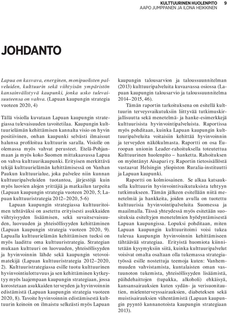Kaupungin kulttuurielämän kehittämisen kannalta visio on hyvin positiivinen, onhan kaupunki selvästi ilmaissut halunsa profiloitua kulttuurin saralla. Visiolle on olemassa myös vahvat perusteet.