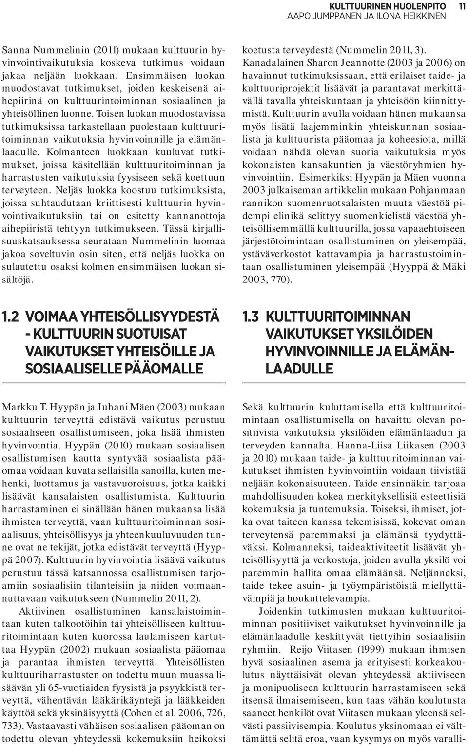 Toisen luokan muodostavissa tutkimuksissa tarkastellaan puolestaan kulttuuritoiminnan vaikutuksia hyvinvoinnille ja elämänlaadulle.