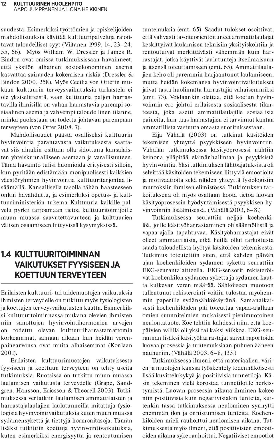 Myös Cecilia von Otterin mukaan kulttuurin terveysvaikutuksia tarkastelu ei ole yksiselitteistä, vaan kulttuuria paljon harrastavilla ihmisillä on vähän harrastavia parempi sosiaalinen asema ja