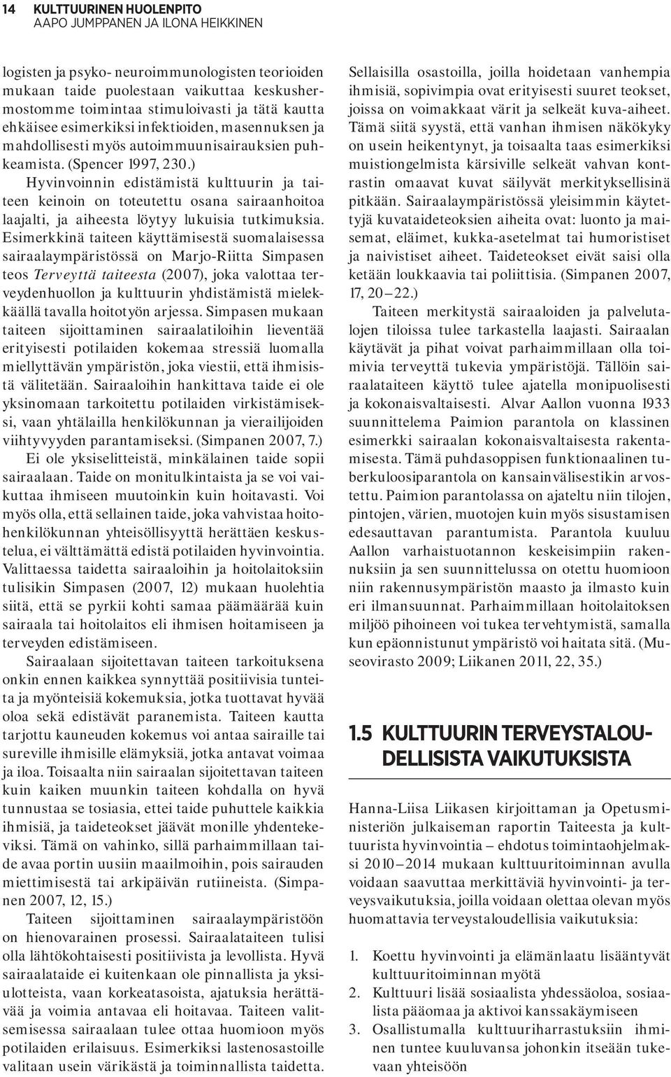 ) Hyvinvoinnin edistämistä kulttuurin ja taiteen keinoin on toteutettu osana sairaanhoitoa laajalti, ja aiheesta löytyy lukuisia tutkimuksia.