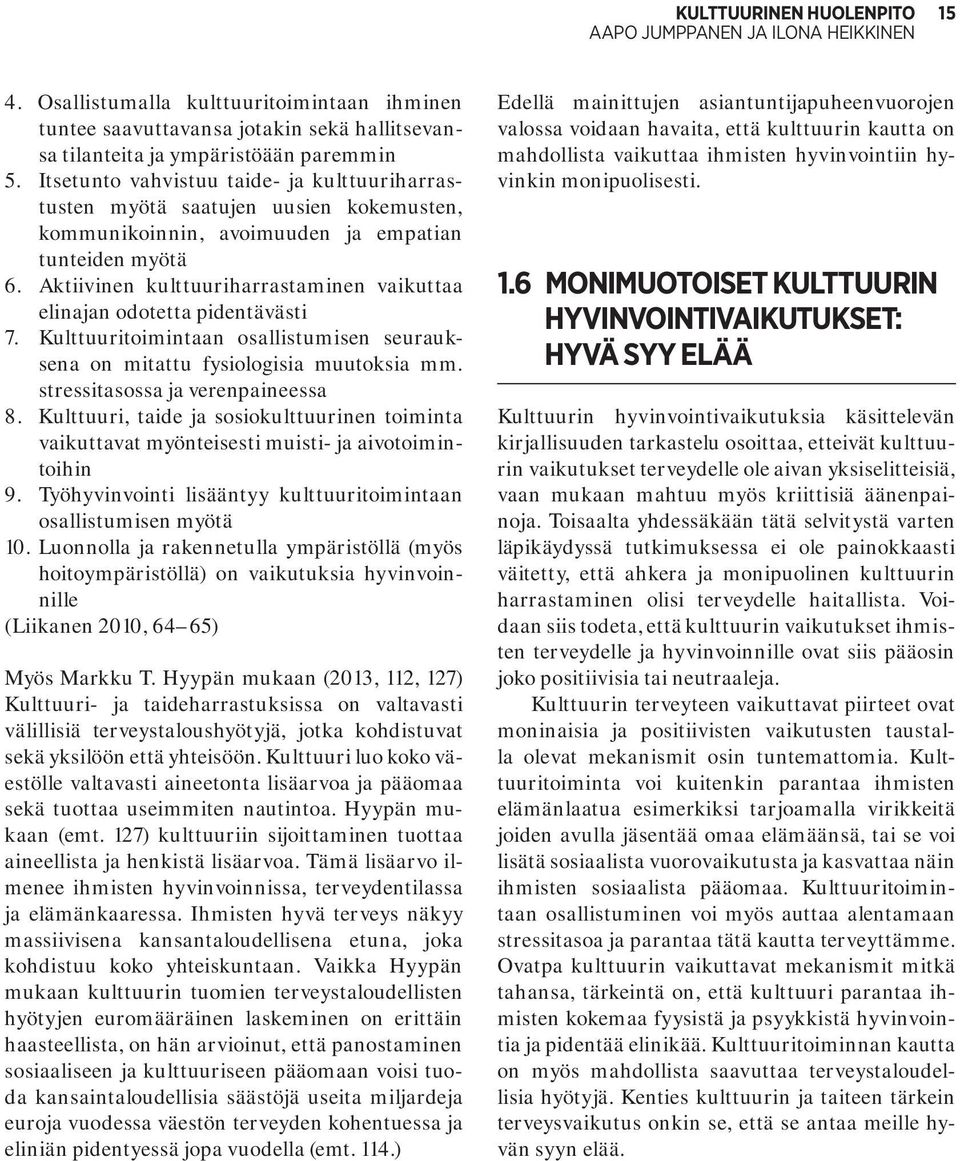 Aktiivinen kulttuuriharrastaminen vaikuttaa elinajan odotetta pidentävästi 7. Kulttuuritoimintaan osallistumisen seurauksena on mitattu fysiologisia muutoksia mm. stressitasossa ja verenpaineessa 8.