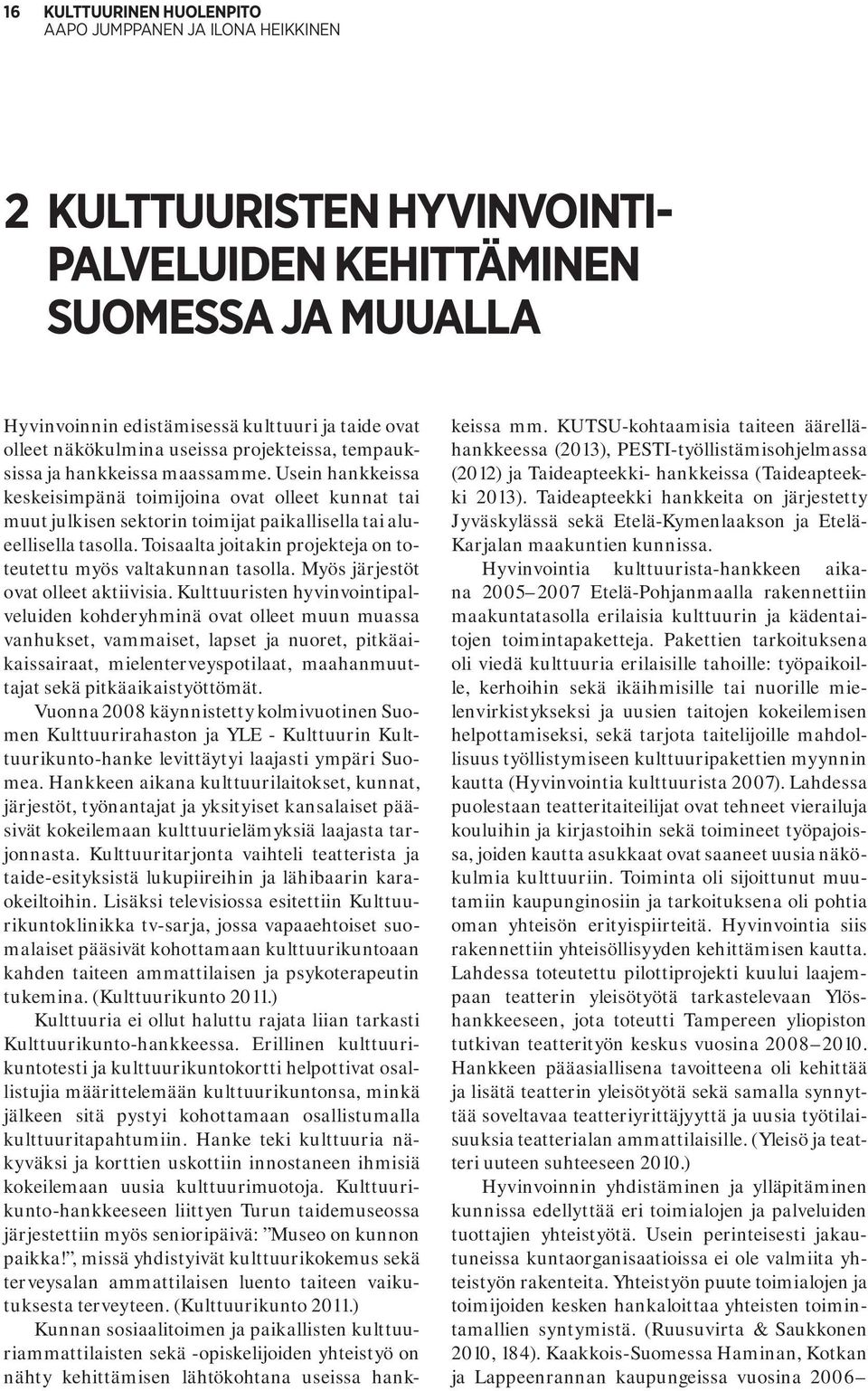 Toisaalta joitakin projekteja on toteutettu myös valtakunnan tasolla. Myös järjestöt ovat olleet aktiivisia.