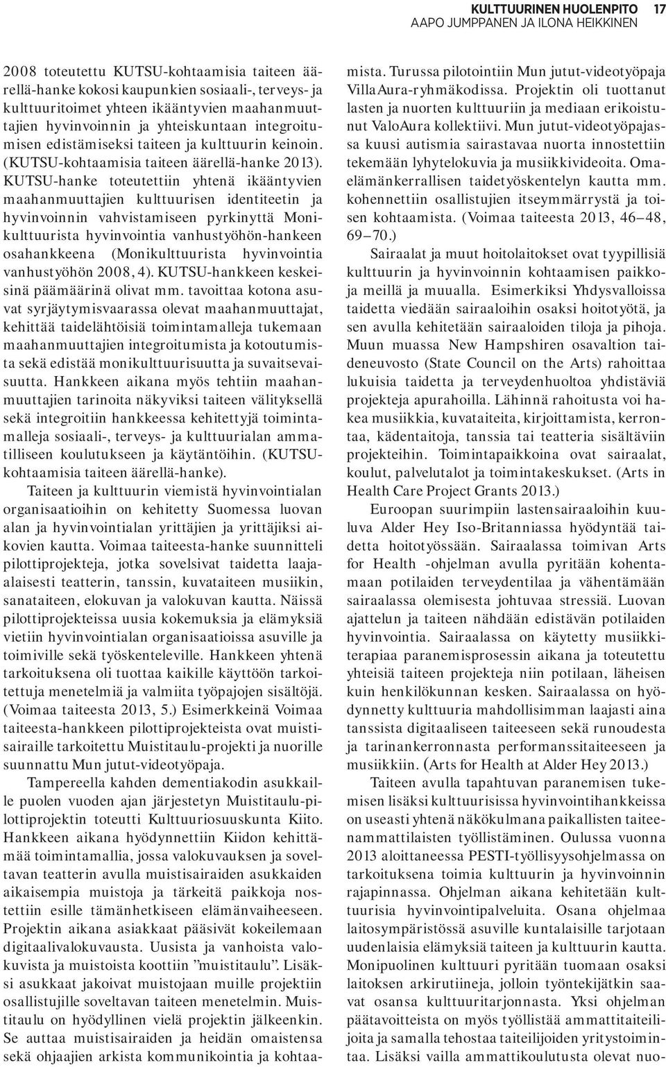 KUTSU-hanke toteutettiin yhtenä ikääntyvien maahanmuuttajien kulttuurisen identiteetin ja hyvinvoinnin vahvistamiseen pyrkinyttä Monikulttuurista hyvinvointia vanhustyöhön-hankeen osahankkeena