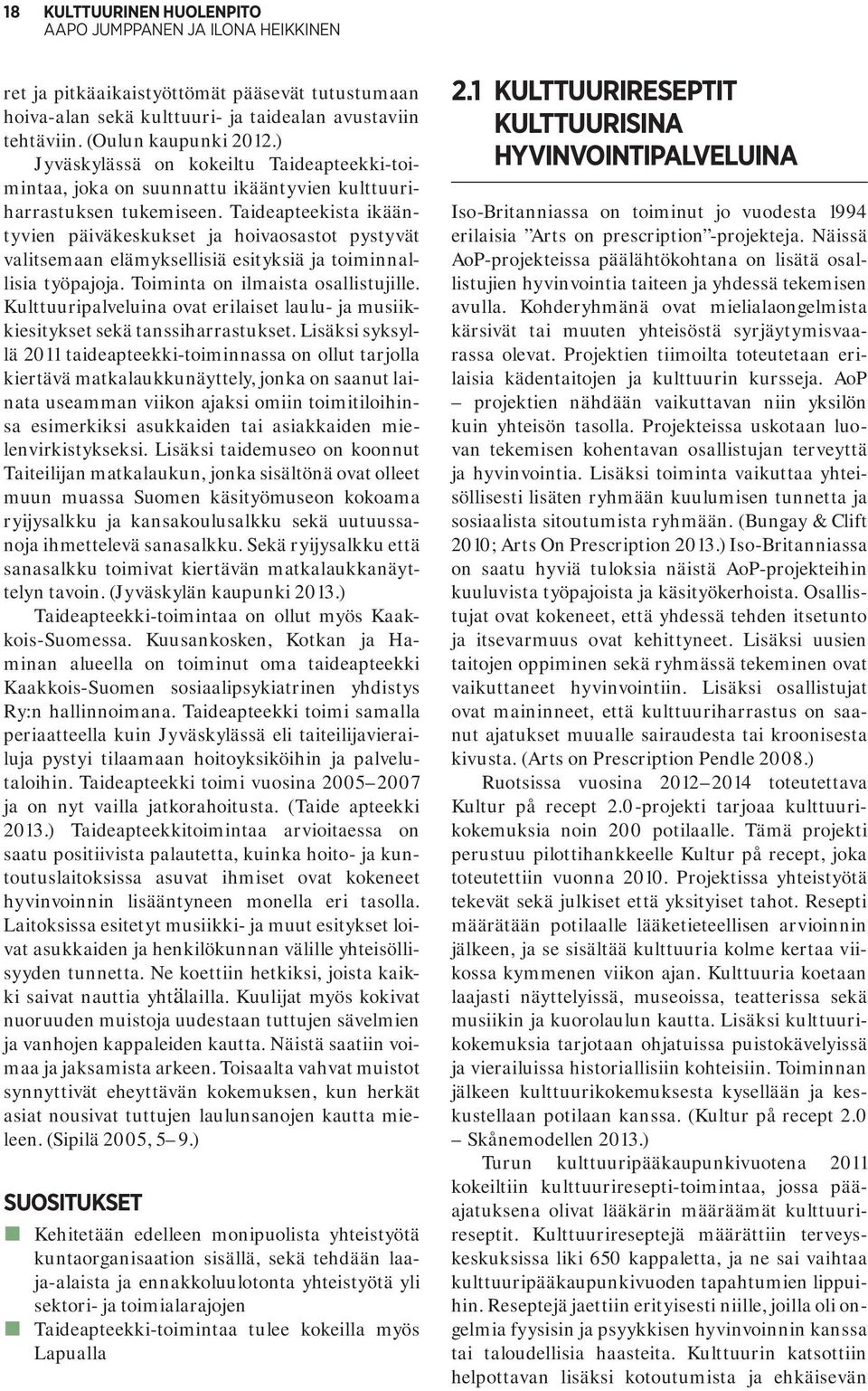 Taideapteekista ikääntyvien päiväkeskukset ja hoivaosastot pystyvät valitsemaan elämyksellisiä esityksiä ja toiminnallisia työpajoja. Toiminta on ilmaista osallistujille.
