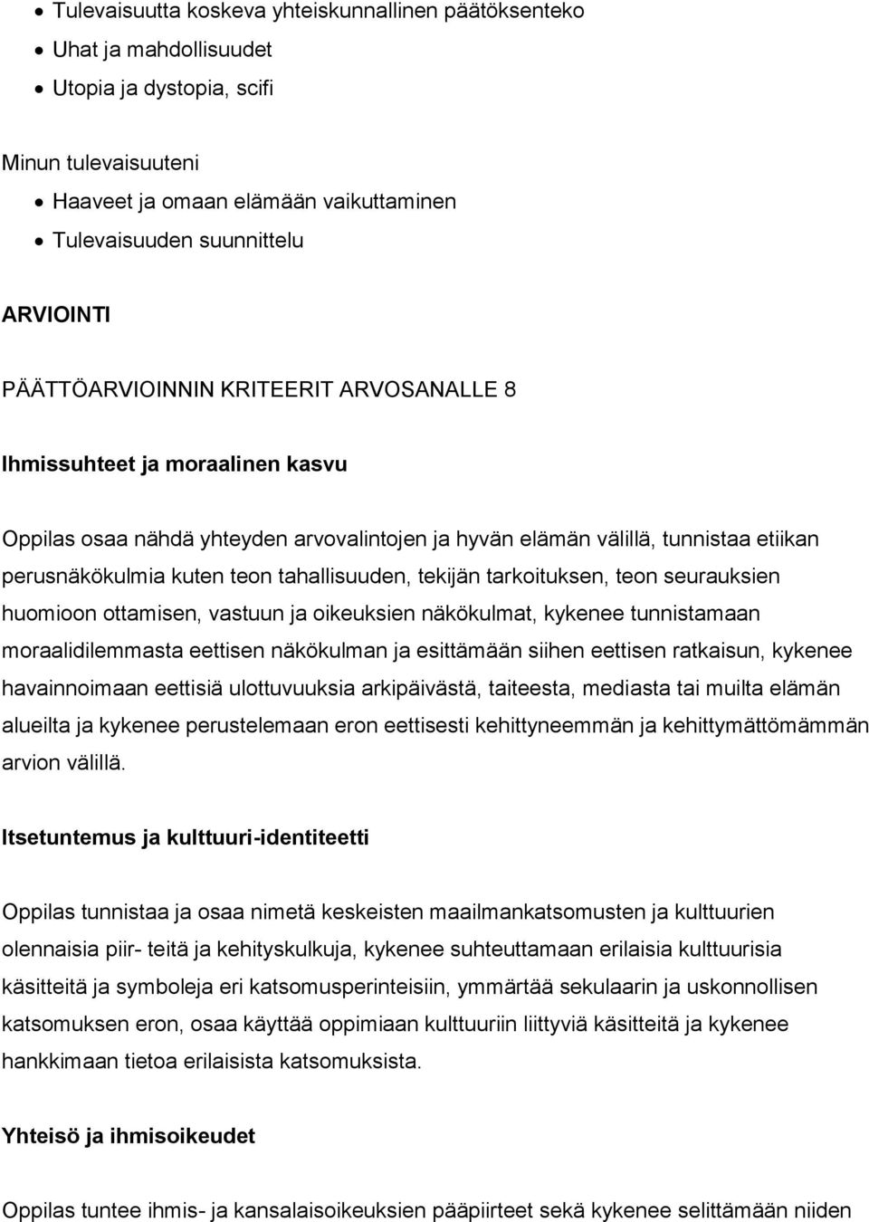 tahallisuuden, tekijän tarkoituksen, teon seurauksien huomioon ottamisen, vastuun ja oikeuksien näkökulmat, kykenee tunnistamaan moraalidilemmasta eettisen näkökulman ja esittämään siihen eettisen