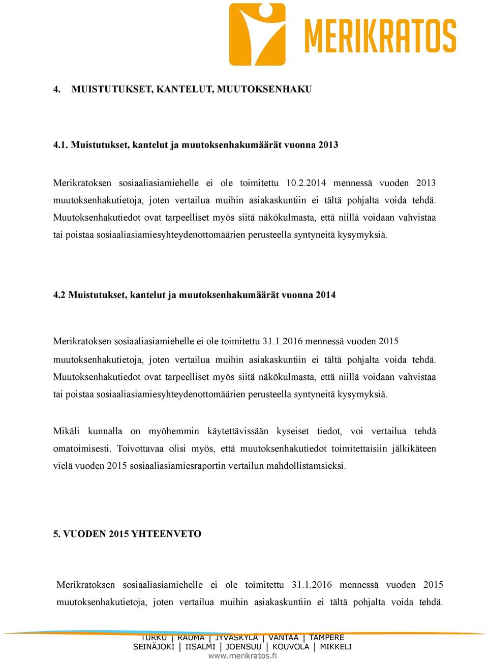 Muutoksenhakutiedot ovat tarpeelliset myös siitä näkökulmasta, että niillä voidaan vahvistaa tai poistaa sosiaaliasiamiesyhteydenottomäärien perusteella syntyneitä kysymyksiä. 4.