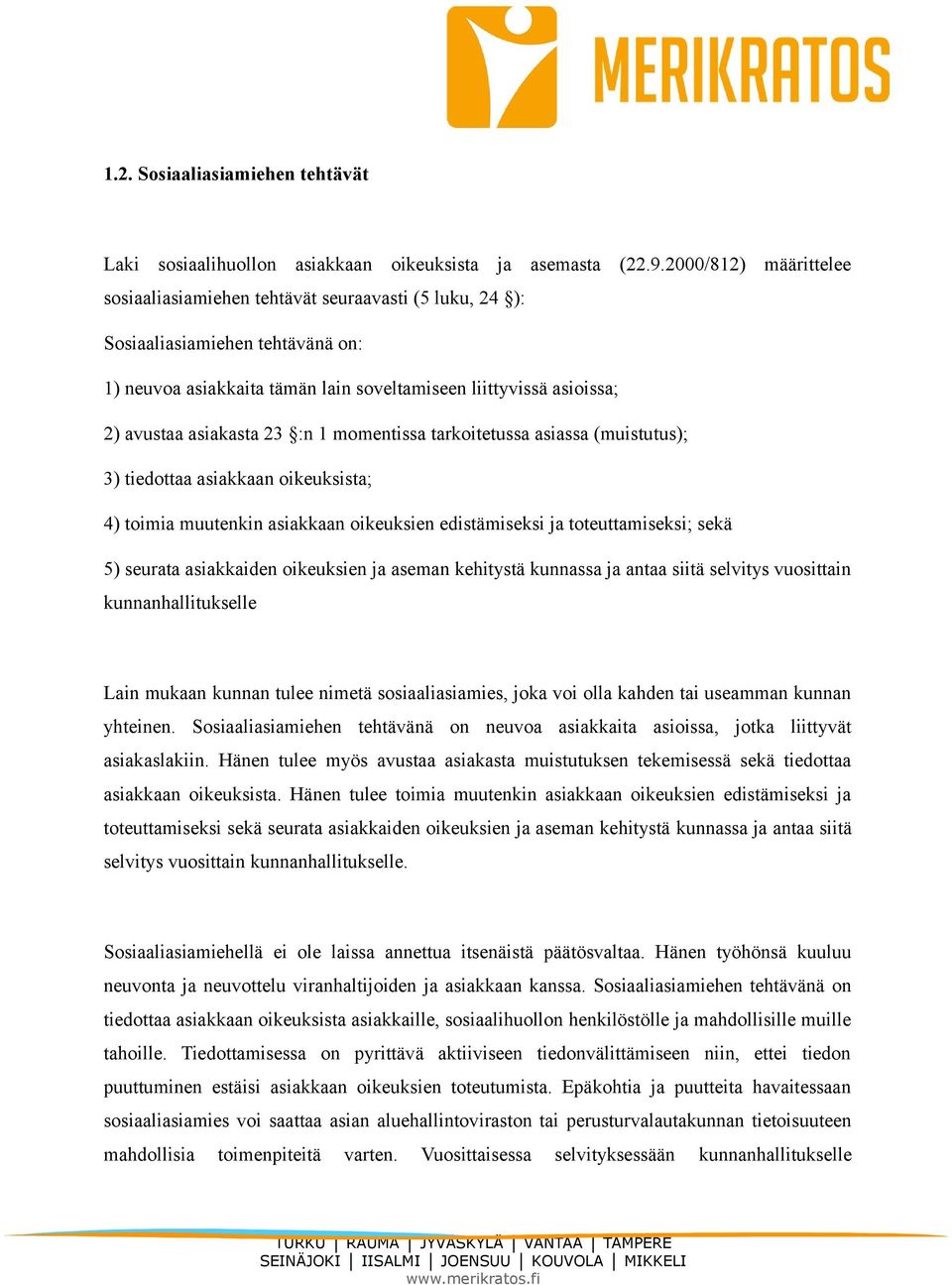 23 :n 1 momentissa tarkoitetussa asiassa (muistutus); 3) tiedottaa asiakkaan oikeuksista; 4) toimia muutenkin asiakkaan oikeuksien edistämiseksi ja toteuttamiseksi; sekä 5) seurata asiakkaiden