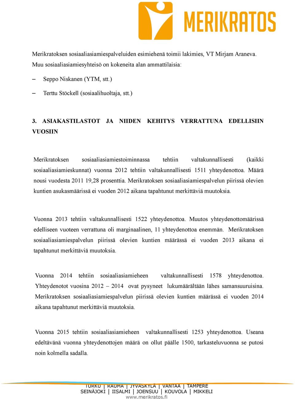 ASIAKASTILASTOT JA NIIDEN KEHITYS VERRATTUNA EDELLISIIN VUOSIIN Merikratoksen sosiaaliasiamiestoiminnassa tehtiin valtakunnallisesti (kaikki sosiaaliasiamieskunnat) vuonna 2012 tehtiin