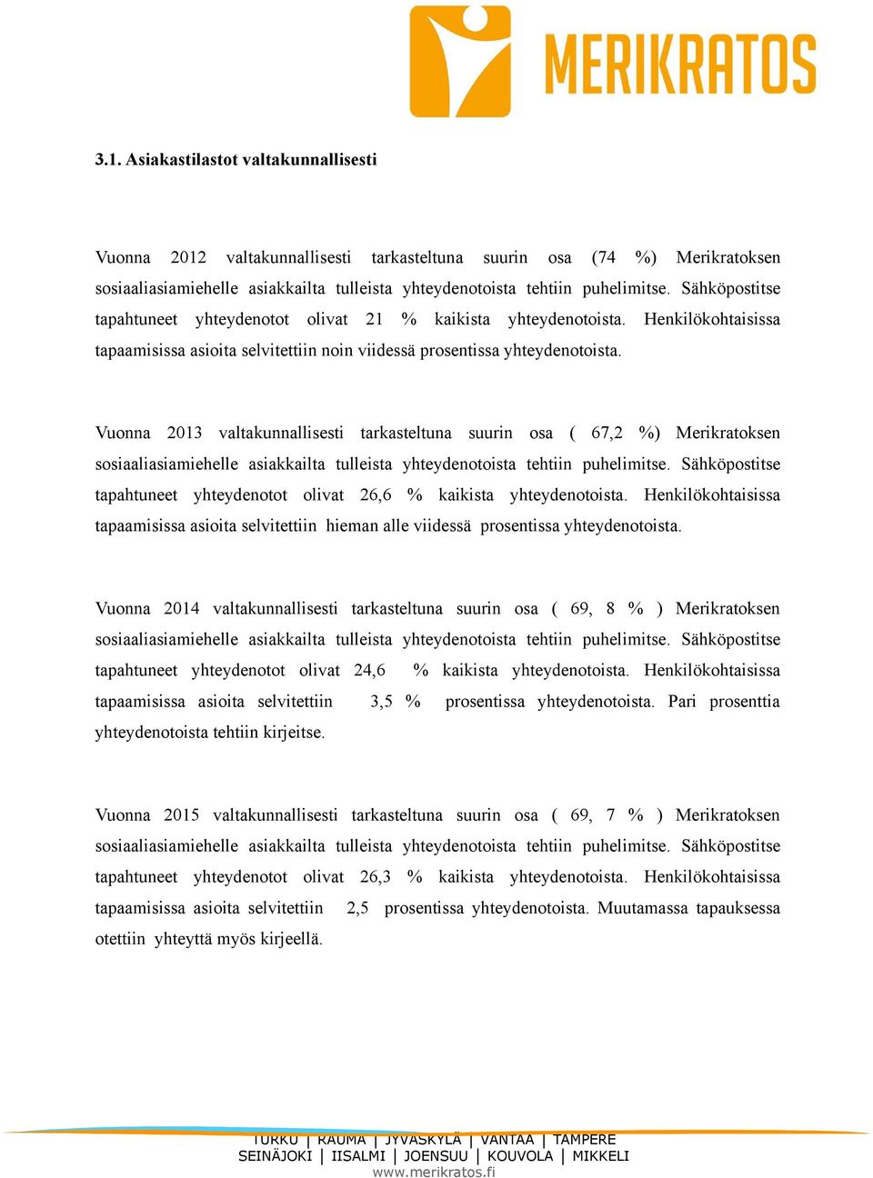 Vuonna 2013 valtakunnallisesti tarkasteltuna suurin osa ( 67,2 %) Merikratoksen sosiaaliasiamiehelle asiakkailta tulleista yhteydenotoista tehtiin puhelimitse.