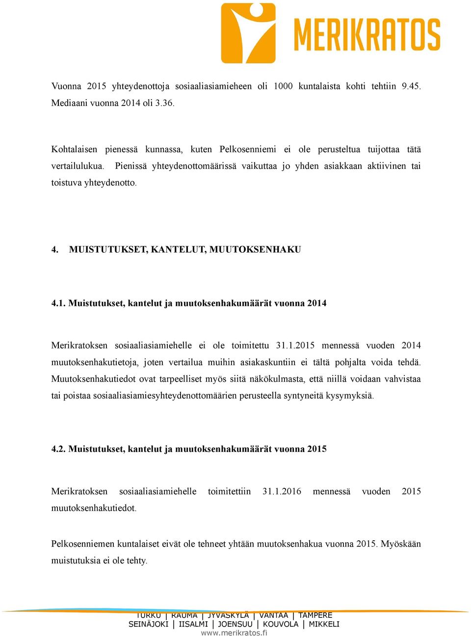 MUISTUTUKSET, KANTELUT, MUUTOKSENHAKU 4.1. Muistutukset, kantelut ja muutoksenhakumäärät vuonna 2014 Merikratoksen sosiaaliasiamiehelle ei ole toimitettu 31.1.2015 mennessä vuoden 2014 muutoksenhakutietoja, joten vertailua muihin asiakaskuntiin ei tältä pohjalta voida tehdä.