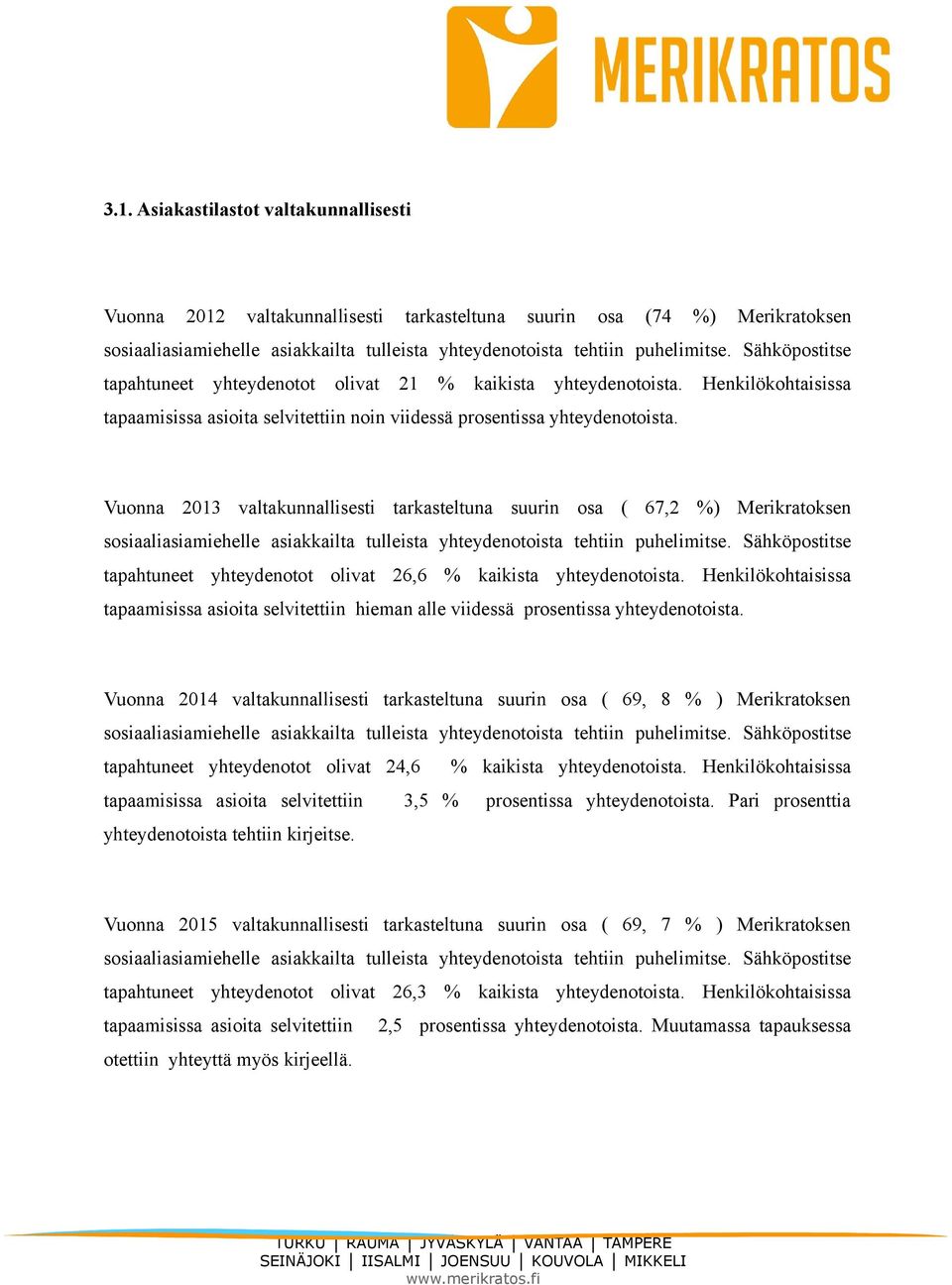 Vuonna 2013 valtakunnallisesti tarkasteltuna suurin osa ( 67,2 %) Merikratoksen sosiaaliasiamiehelle asiakkailta tulleista yhteydenotoista tehtiin puhelimitse.