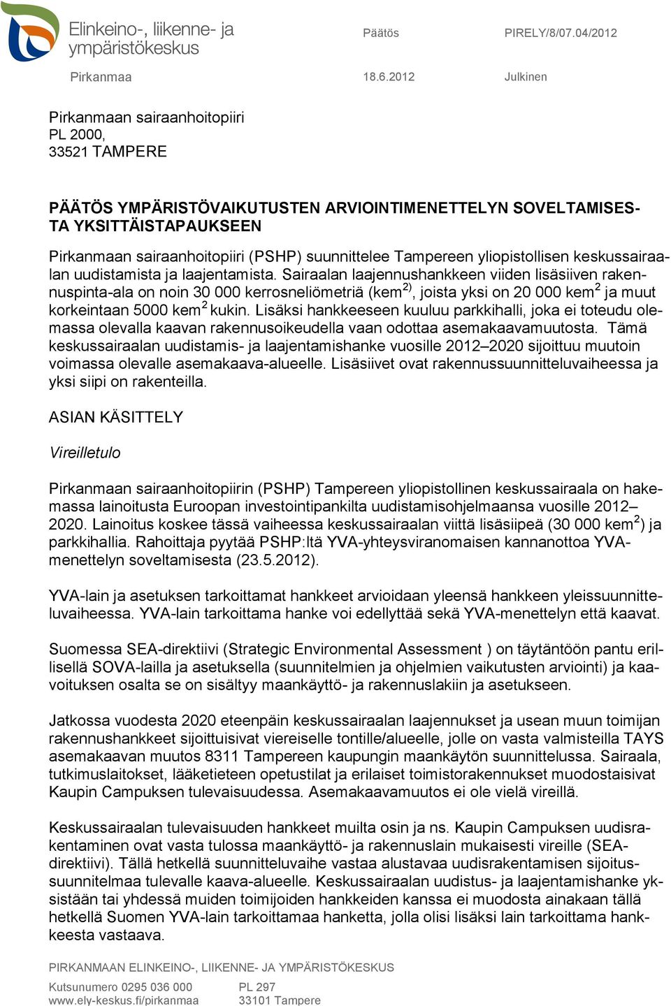 Tampereen yliopistollisen keskussairaalan uudistamista ja laajentamista.