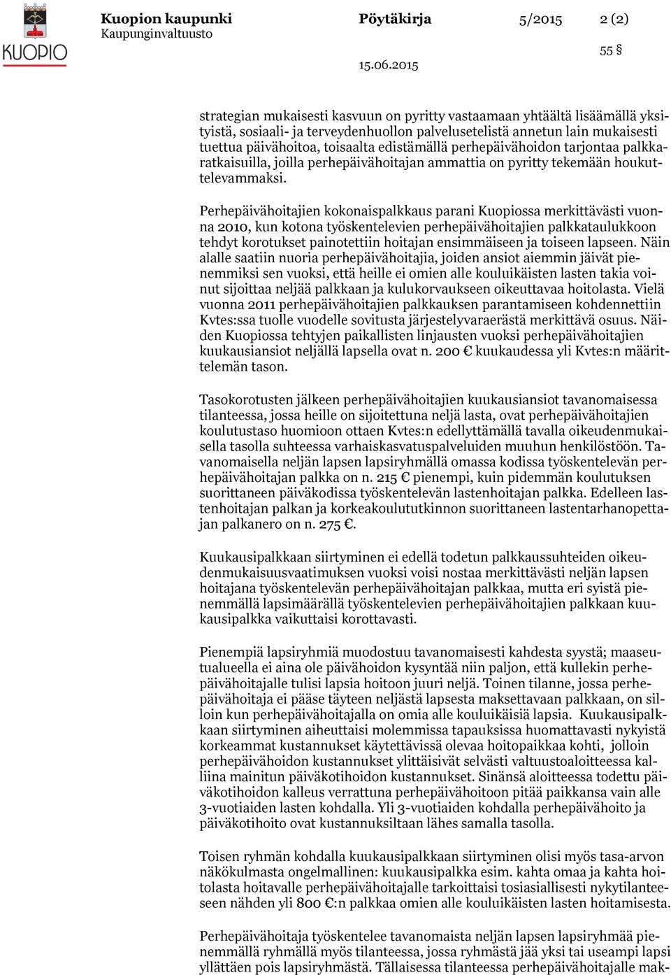 Perhepäivähoitajien kokonaispalkkaus parani Kuopiossa merkittävästi vuonna 2010, kun kotona työskentelevien perhepäivähoitajien palkkataulukkoon tehdyt korotukset painotettiin hoitajan ensimmäiseen