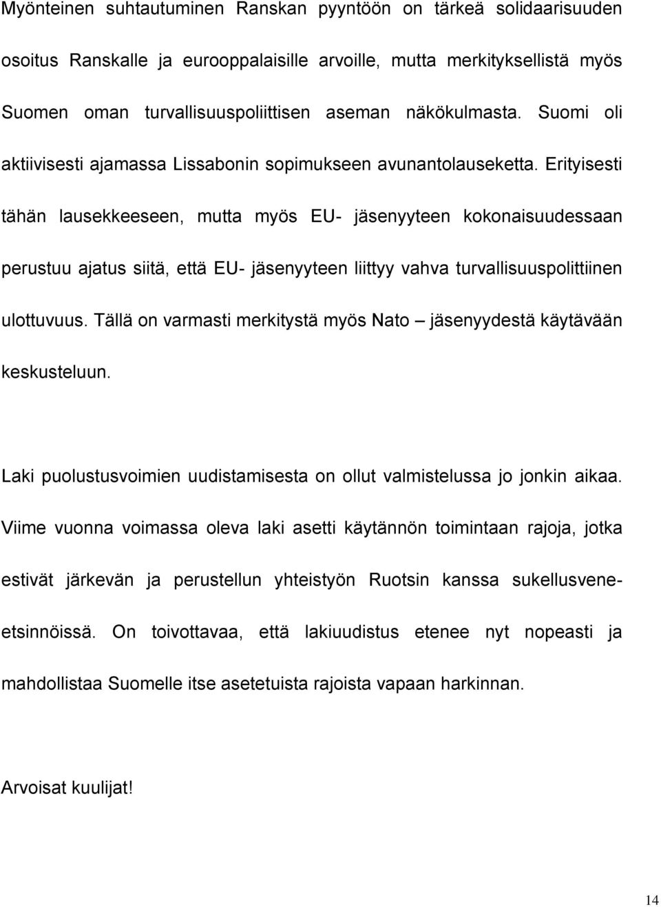 Erityisesti tähän lausekkeeseen, mutta myös EU- jäsenyyteen kokonaisuudessaan perustuu ajatus siitä, että EU- jäsenyyteen liittyy vahva turvallisuuspolittiinen ulottuvuus.