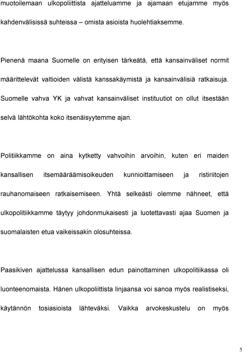 Suomelle vahva YK ja vahvat kansainväliset instituutiot on ollut itsestään selvä lähtökohta koko itsenäisyytemme ajan.