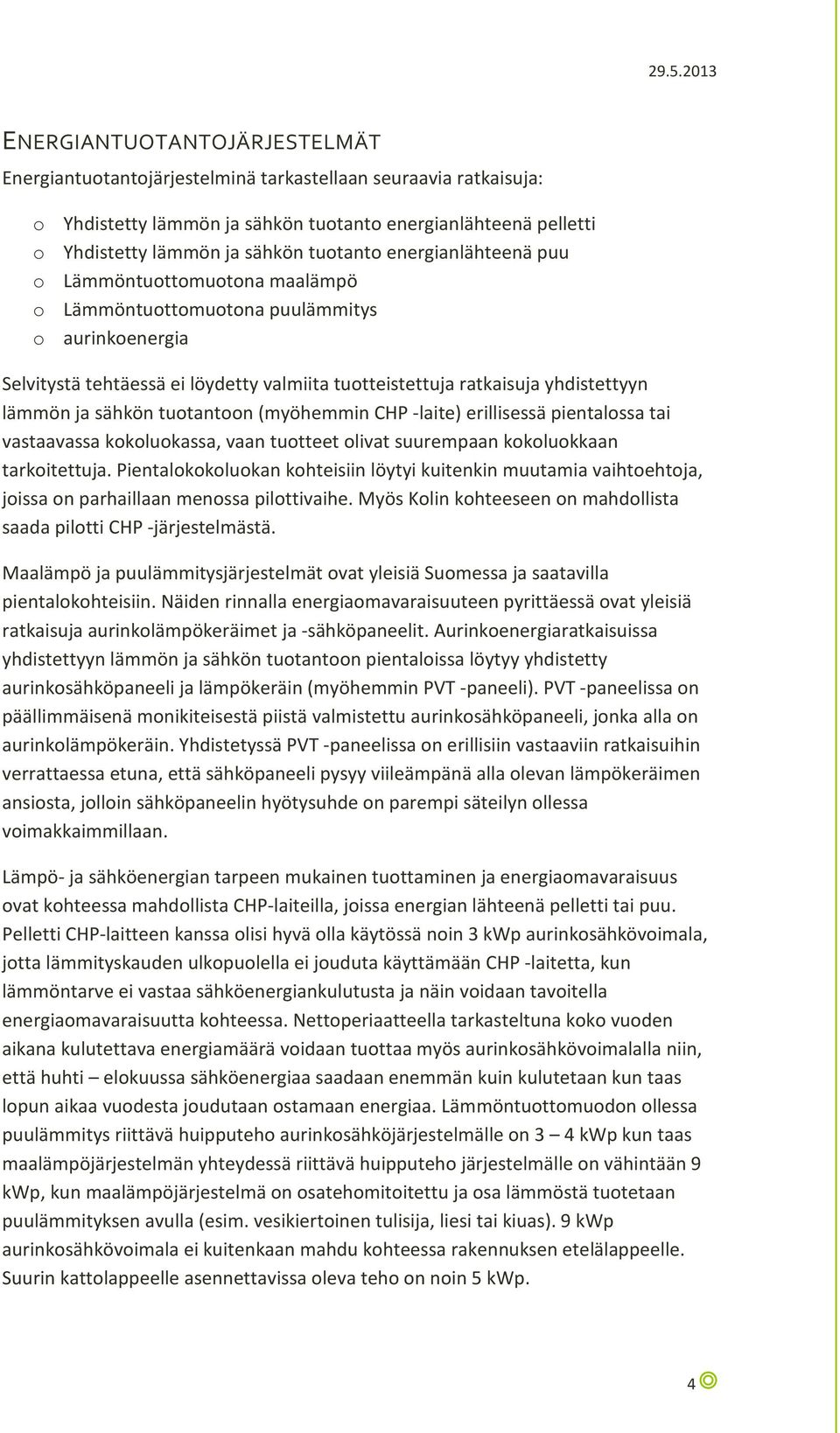 sähkön tuotantoon (myöhemmin CHP -laite) erillisessä pientalossa tai vastaavassa kokoluokassa, vaan tuotteet olivat suurempaan kokoluokkaan tarkoitettuja.