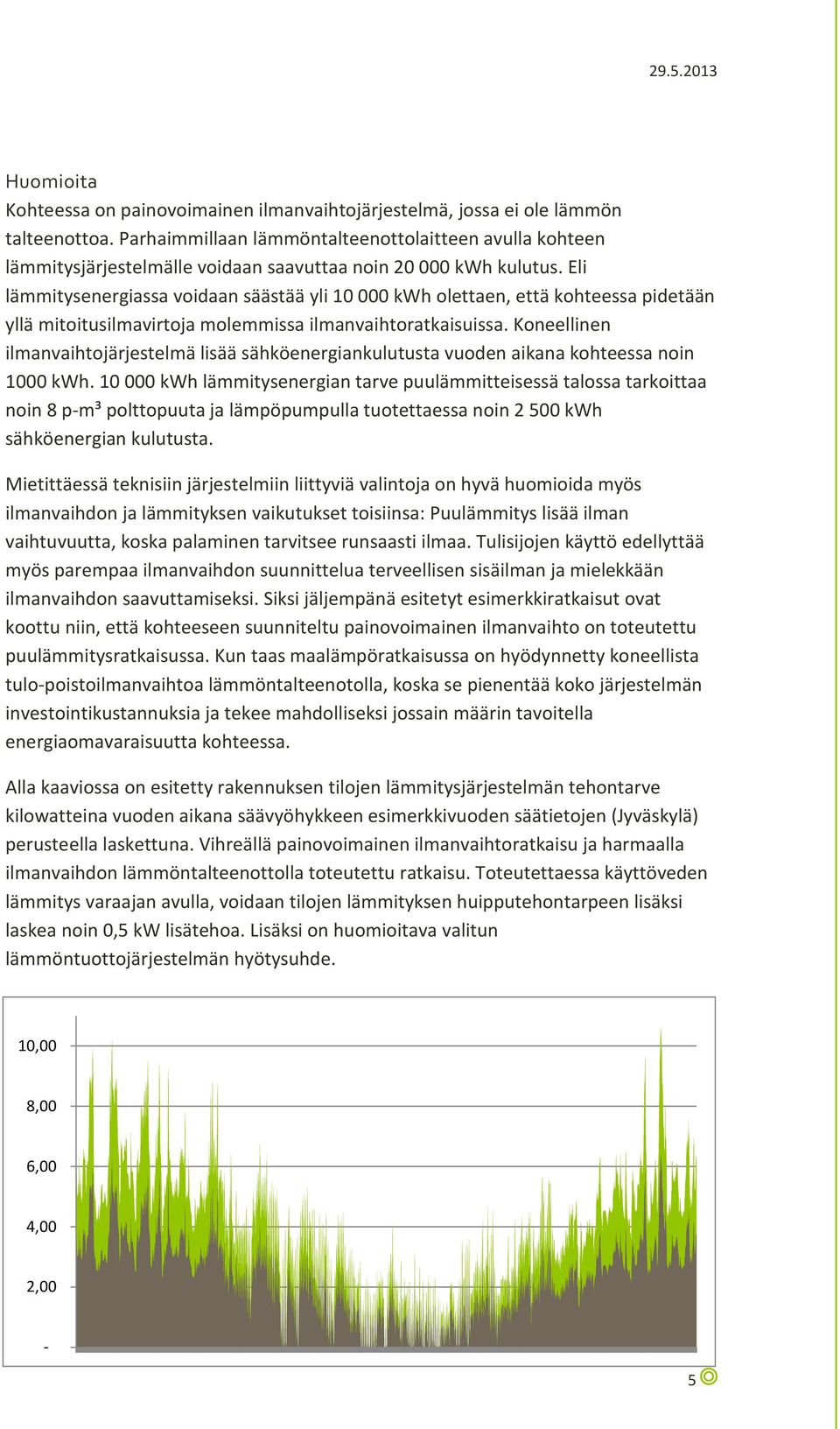 Eli lämmitysenergiassa voidaan säästää yli 10 000 kwh olettaen, että kohteessa pidetään yllä mitoitusilmavirtoja molemmissa ilmanvaihtoratkaisuissa.