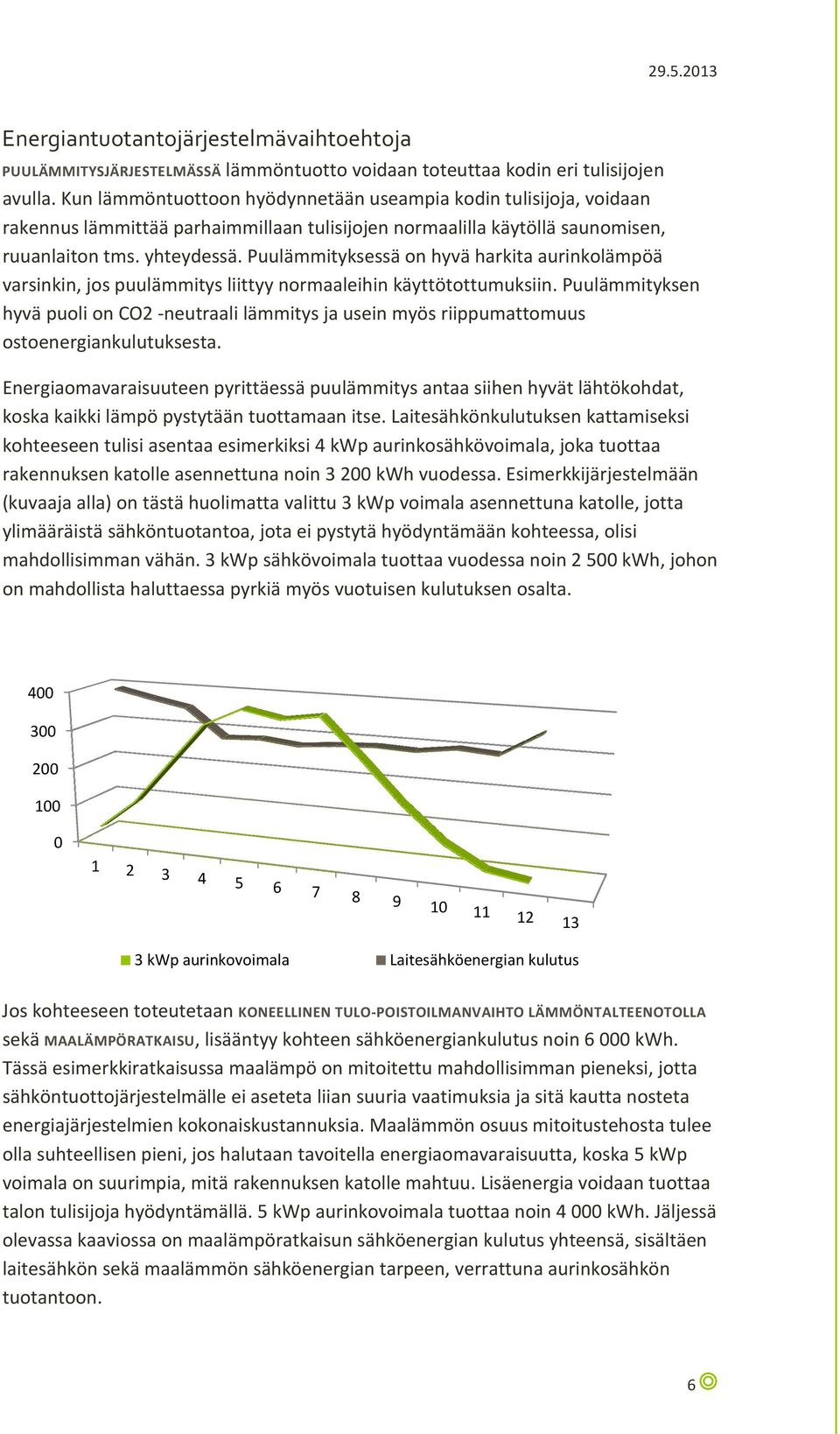 Puulämmityksessä on hyvä harkita aurinkolämpöä varsinkin, jos puulämmitys liittyy normaaleihin käyttötottumuksiin.