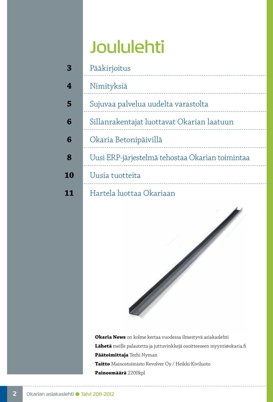 News on kolme kertaa vuodessa ilmestyvä asiakaslehti Lähetä meille palautetta ja juttuvinkkejä osoitteeseen myynti@okaria.