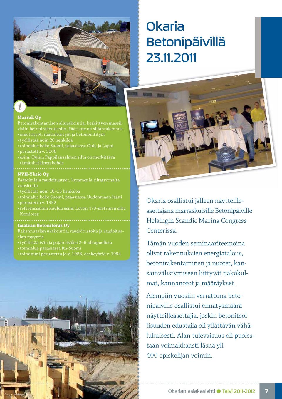 Oulun Pappilansalmen silta on merkittävä tämänhetkinen kohde NVH-Yhtiö Oy Päätoimiala raudoitustyöt, kymmeniä siltatyömaita vuosittain työllistää noin 10 15 henkilöä toimialue koko Suomi, pääasiassa