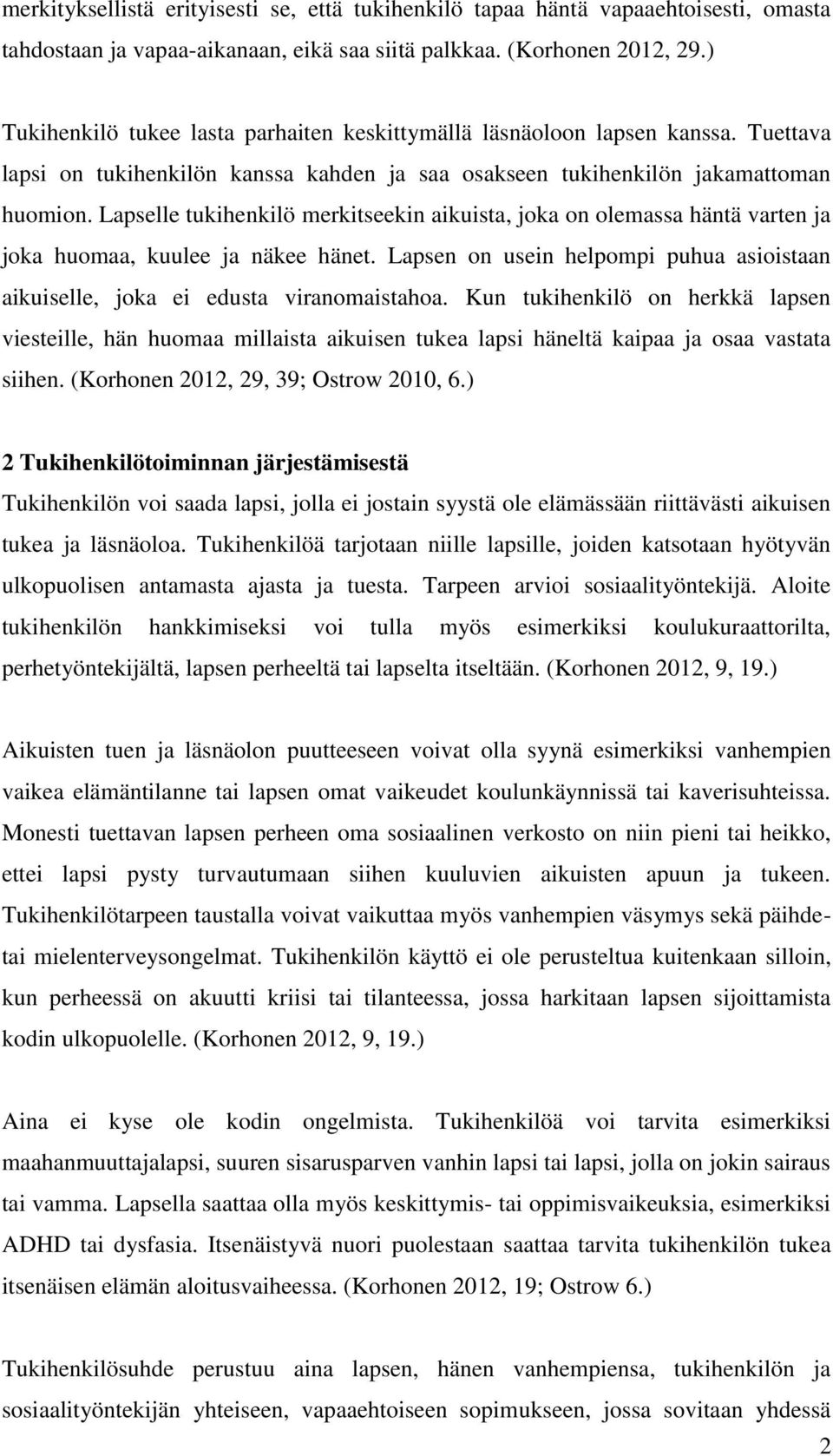 Lapselle tukihenkilö merkitseekin aikuista, joka on olemassa häntä varten ja joka huomaa, kuulee ja näkee hänet. Lapsen on usein helpompi puhua asioistaan aikuiselle, joka ei edusta viranomaistahoa.