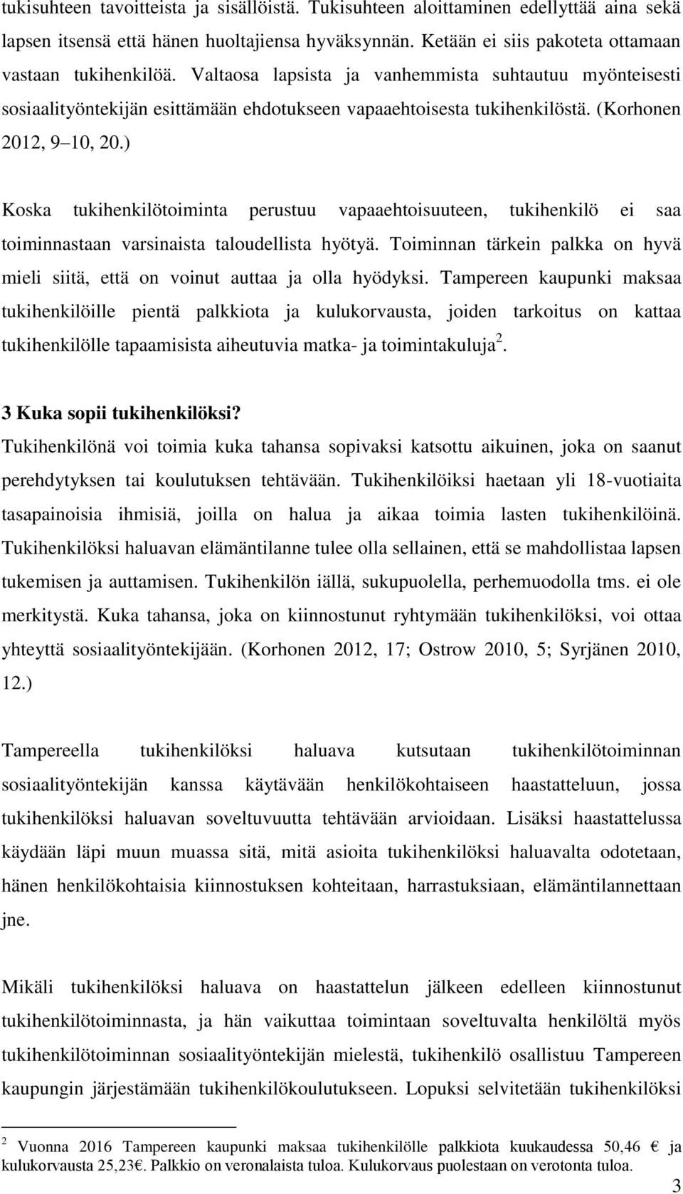 ) Koska tukihenkilötoiminta perustuu vapaaehtoisuuteen, tukihenkilö ei saa toiminnastaan varsinaista taloudellista hyötyä.