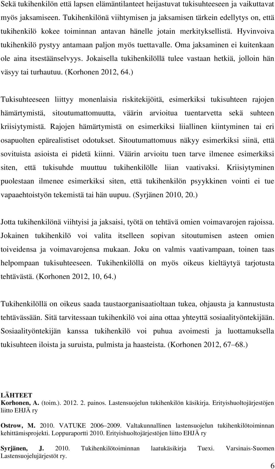 Oma jaksaminen ei kuitenkaan ole aina itsestäänselvyys. Jokaisella tukihenkilöllä tulee vastaan hetkiä, jolloin hän väsyy tai turhautuu. (Korhonen 2012, 64.