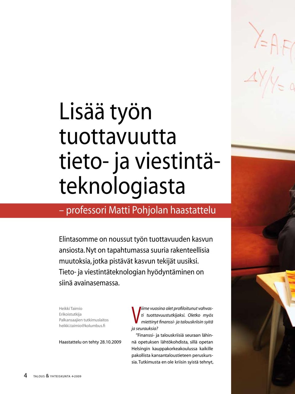 Heikki Taimio Erikoistutkija Palkansaajien tutkimuslaitos heikki.taimio@kolumbus.fi Haastattelu on tehty 28.10.2009 Viime vuosina olet profiloitunut vahvasti tuottavuustutkijaksi.