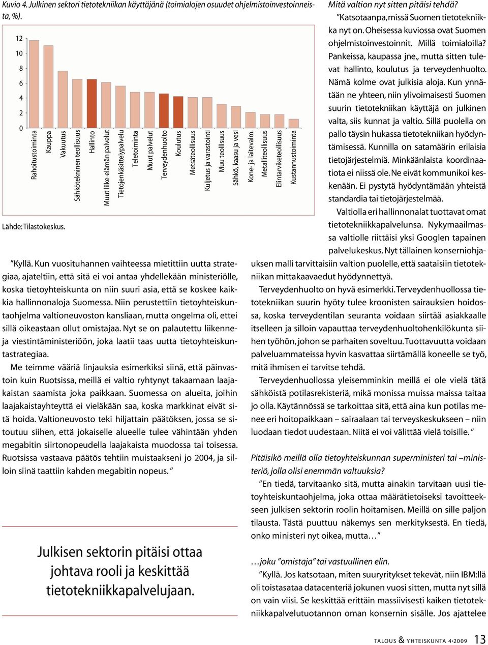 Kun vuosituhannen vaihteessa mietittiin uutta strategiaa, ajateltiin, että sitä ei voi antaa yhdellekään ministeriölle, koska tietoyhteiskunta on niin suuri asia, että se koskee kaikkia