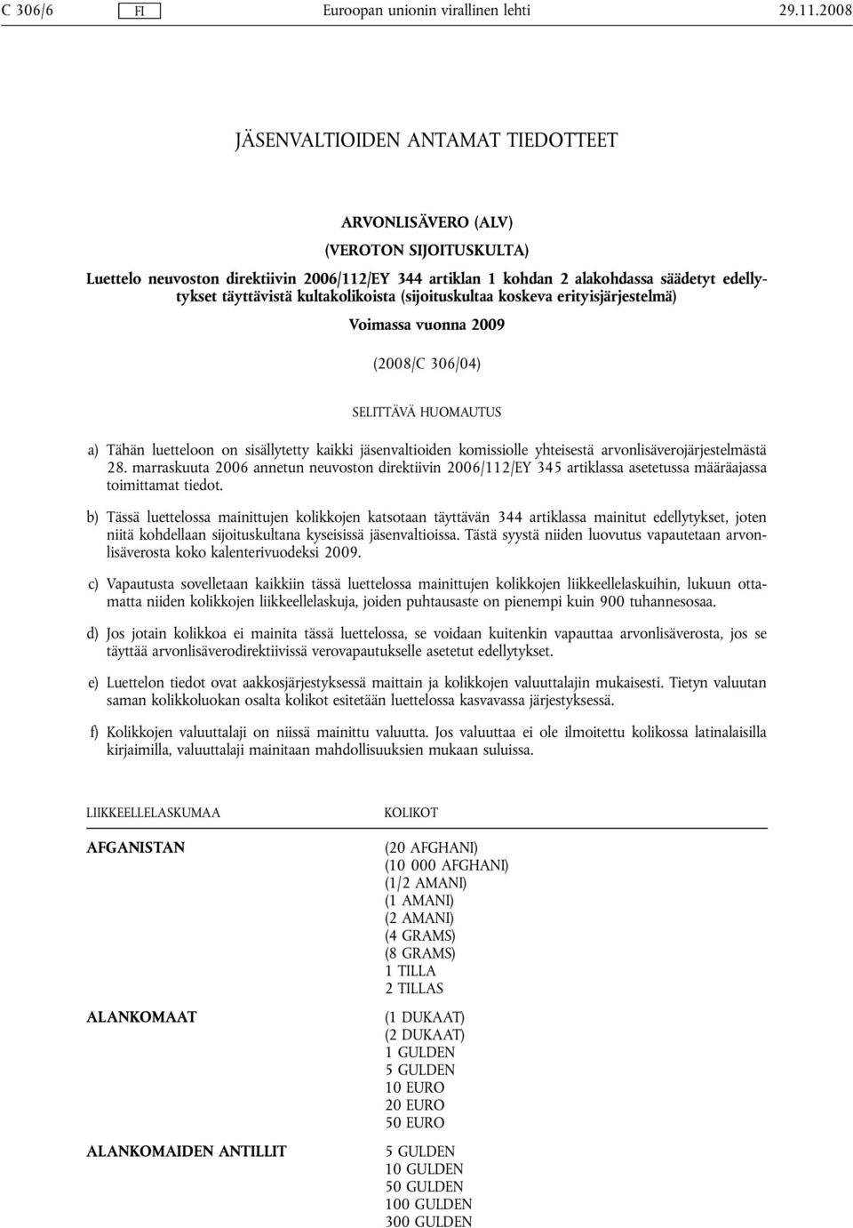 kultakolikoista (sijoituskultaa koskeva erityisjärjestelmä) Voimassa vuonna 2009 (2008/C 306/04) SELITTÄVÄ HUOMAUTUS a) Tähän luetteloon on sisällytetty kaikki jäsenvaltioiden komissiolle yhteisestä